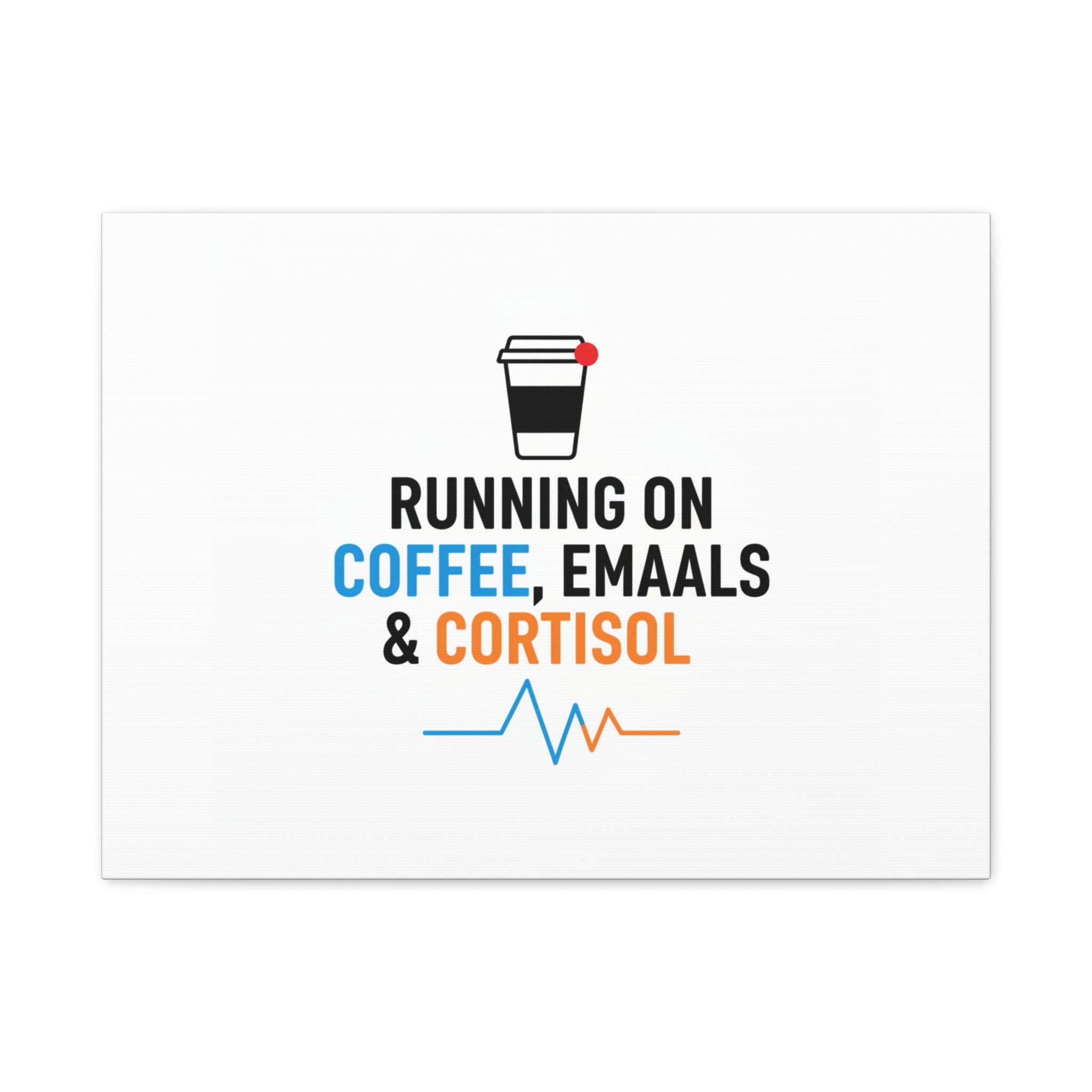 Running on Coffee, Emails & Cortisol Canvas | stress meme, burnout decor