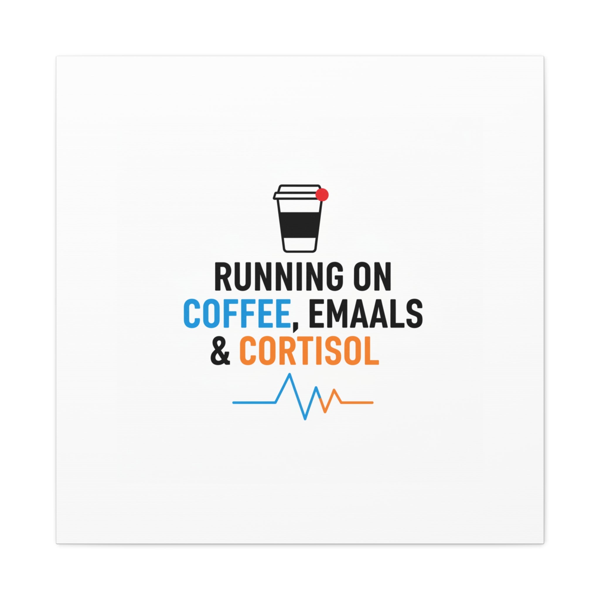 Running on Coffee, Emails & Cortisol Canvas | stress meme, burnout decor