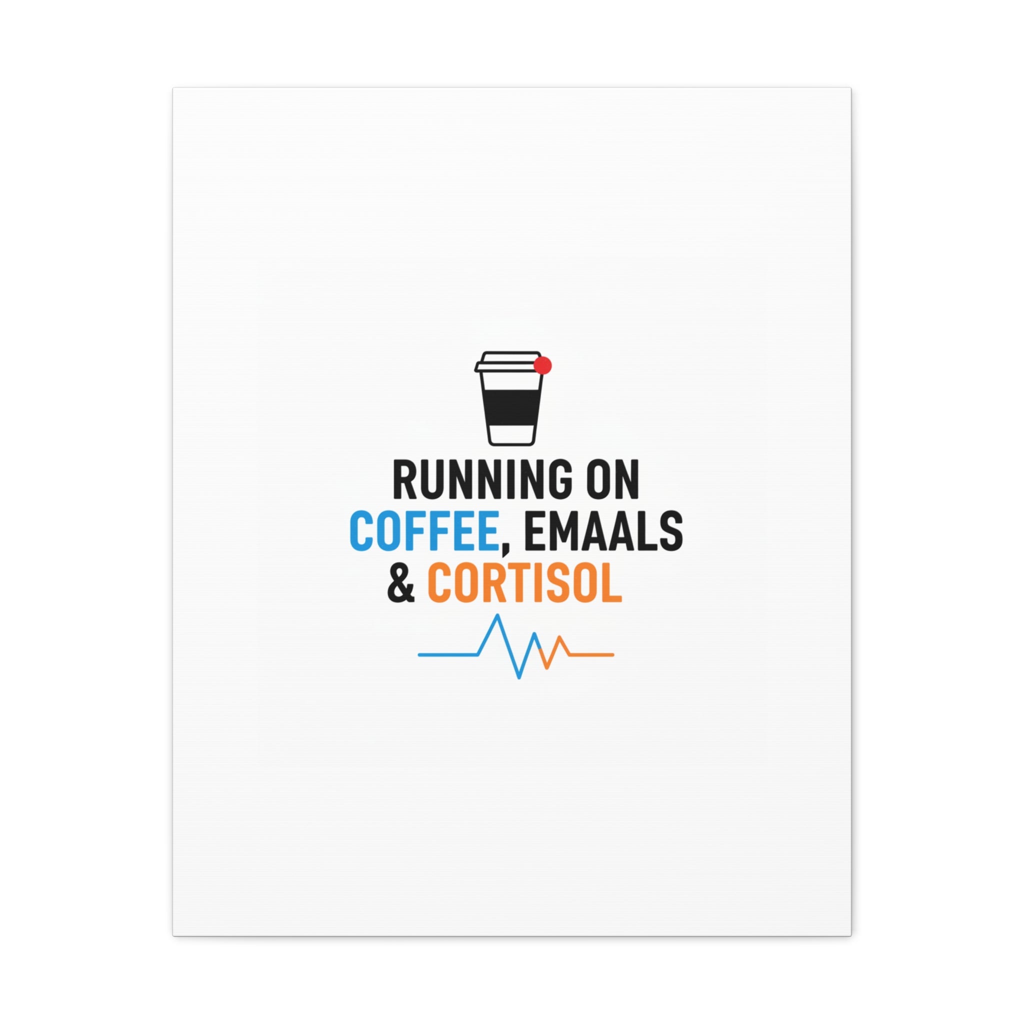 Running on Coffee, Emails & Cortisol Canvas | stress meme, burnout decor
