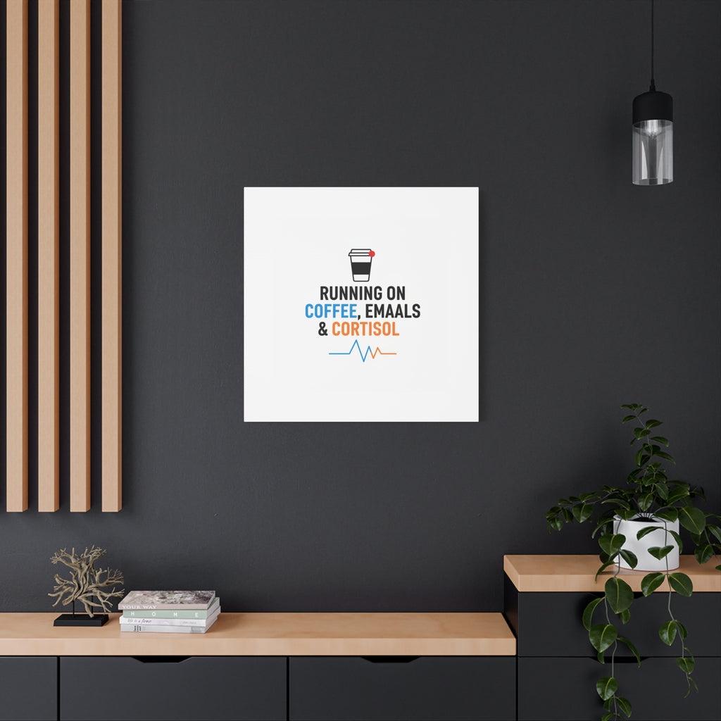 Running on Coffee, Emails & Cortisol Canvas | stress meme, burnout decor