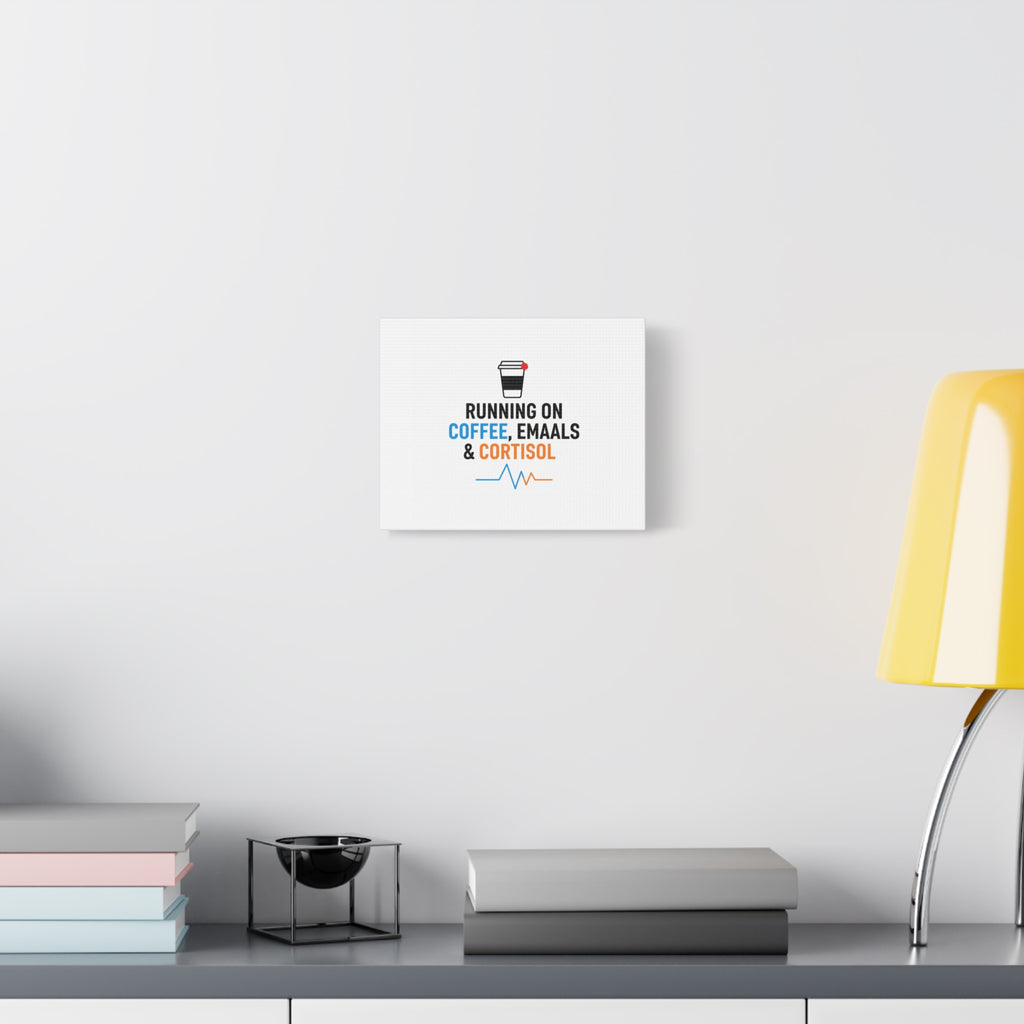 Running on Coffee, Emails & Cortisol Canvas | stress meme, burnout decor