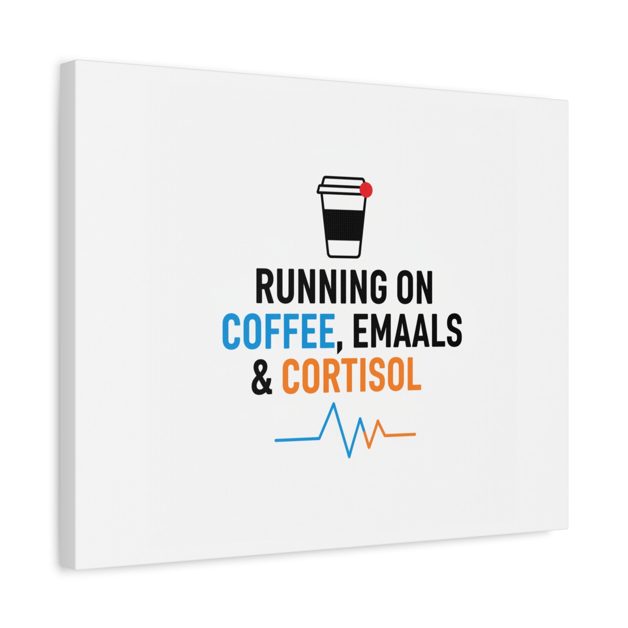 Running on Coffee, Emails & Cortisol Canvas | stress meme, burnout decor