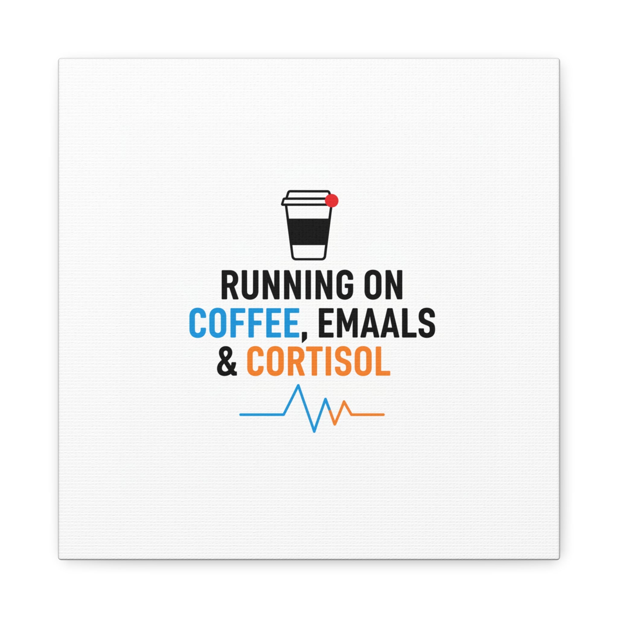 Running on Coffee, Emails & Cortisol Canvas | stress meme, burnout decor