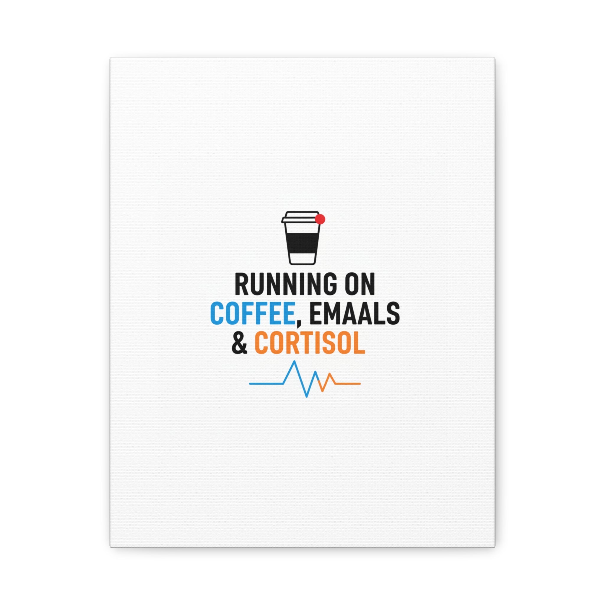 Running on Coffee, Emails & Cortisol Canvas | stress meme, burnout decor
