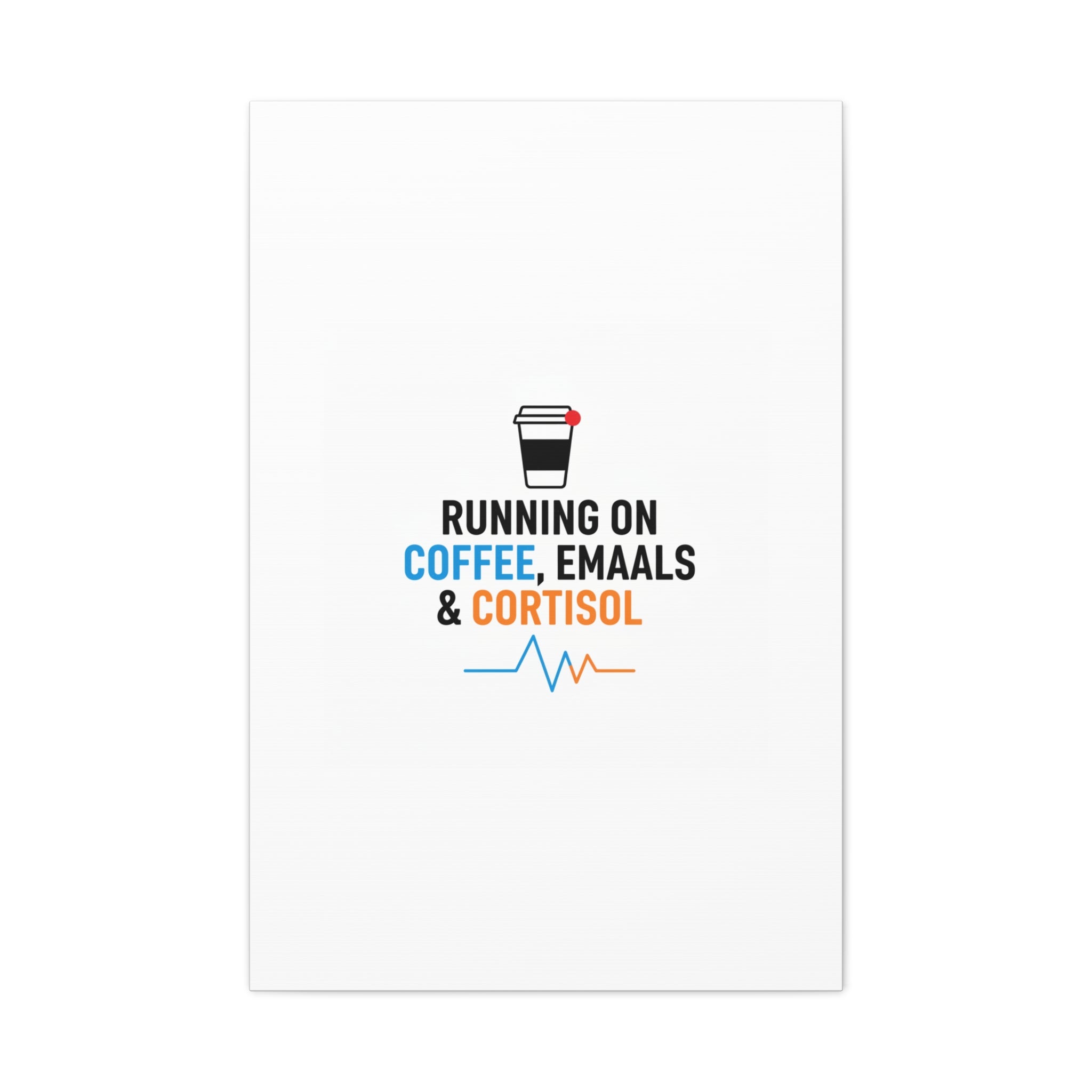 Running on Coffee, Emails & Cortisol Canvas | stress meme, burnout decor