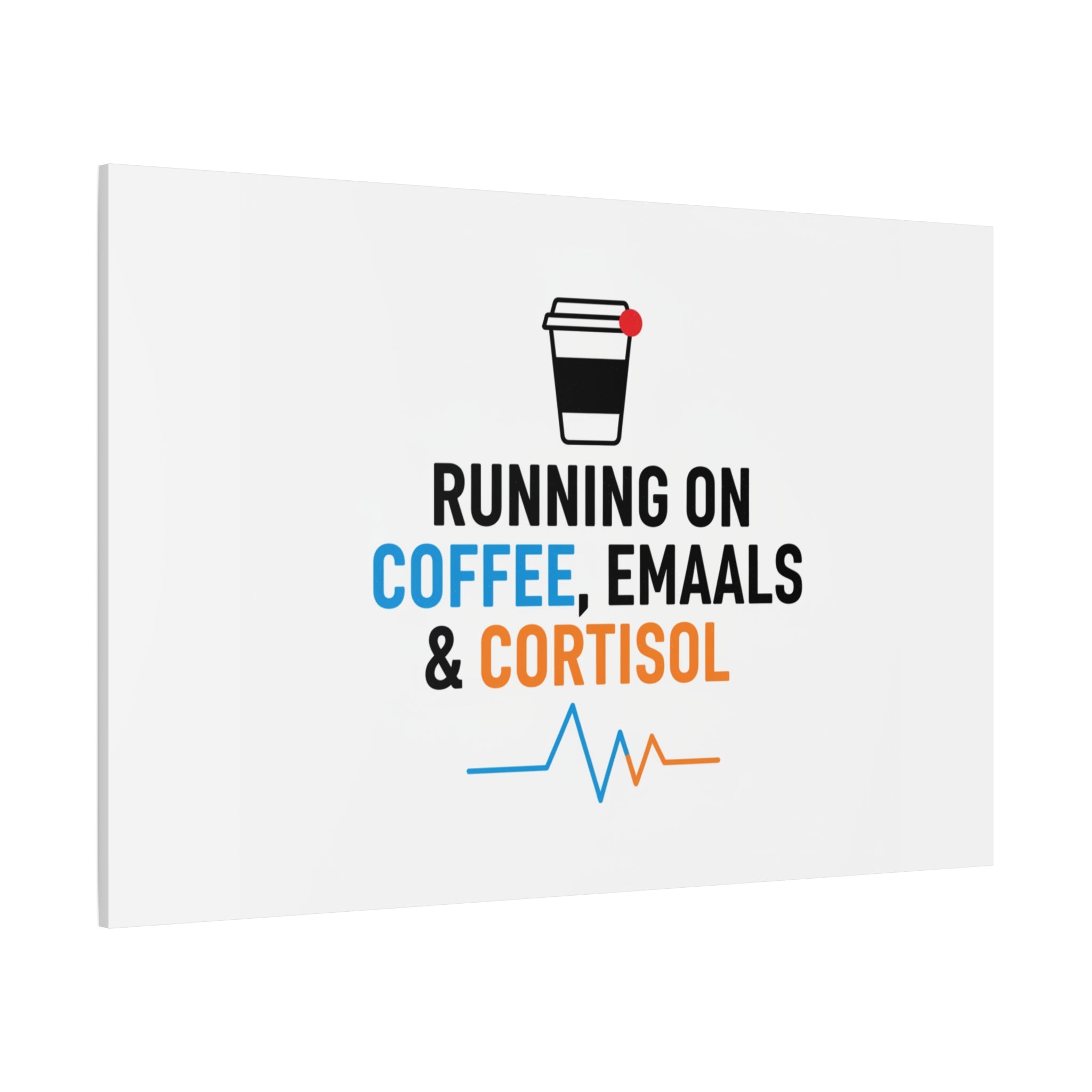 Running on Coffee, Emails & Cortisol Canvas | stress meme, burnout decor