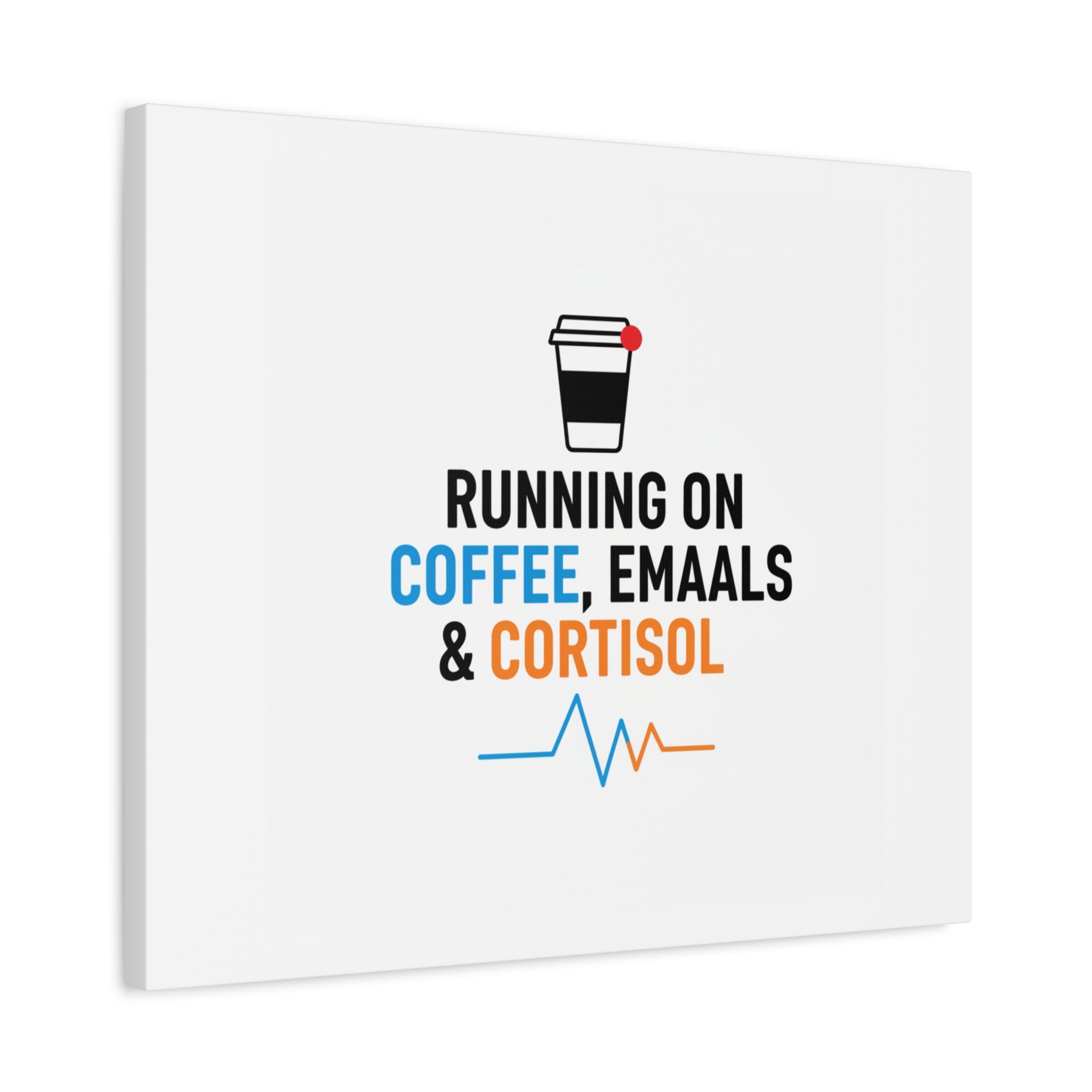 Running on Coffee, Emails & Cortisol Canvas | stress meme, burnout decor