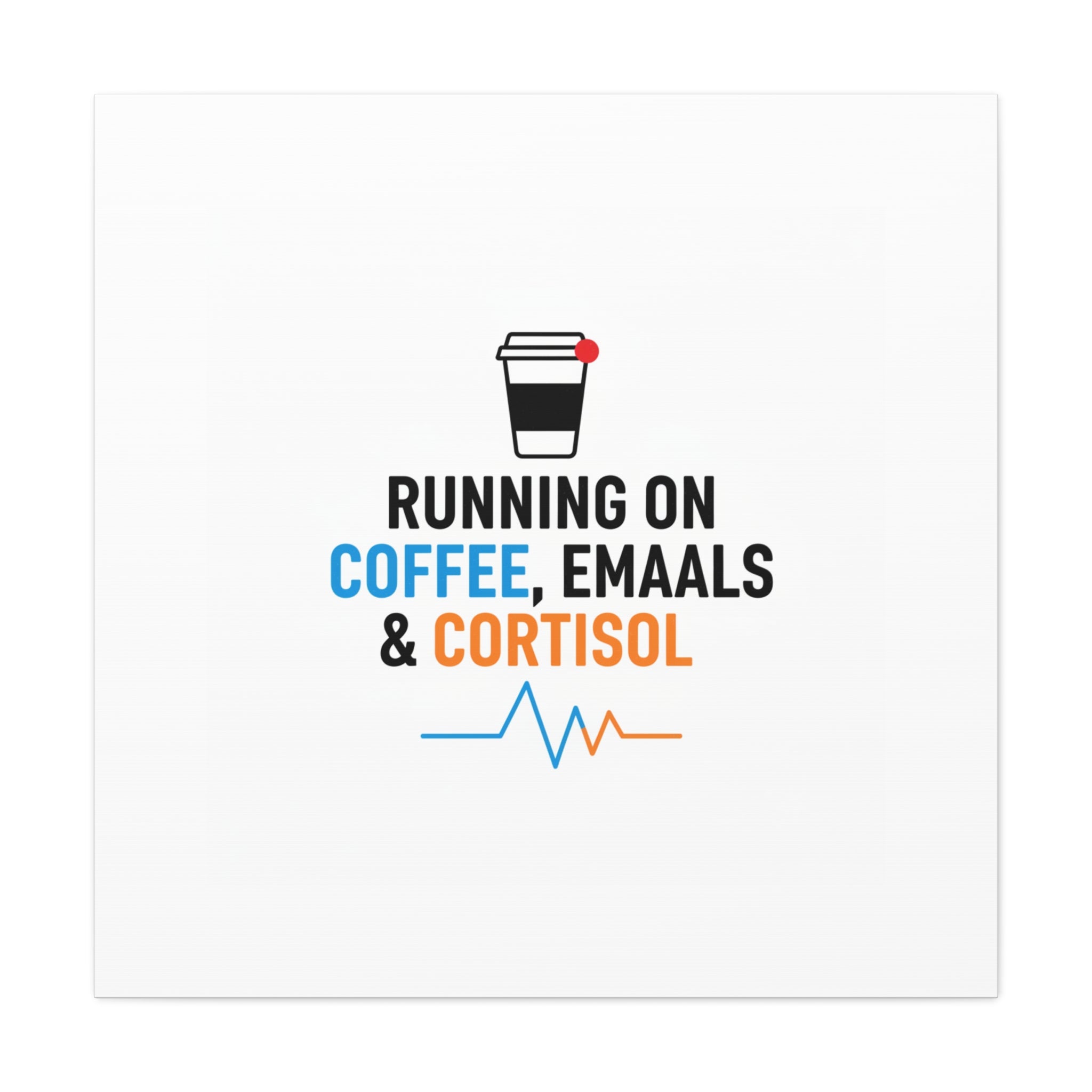 Running on Coffee, Emails & Cortisol Canvas | stress meme, burnout decor