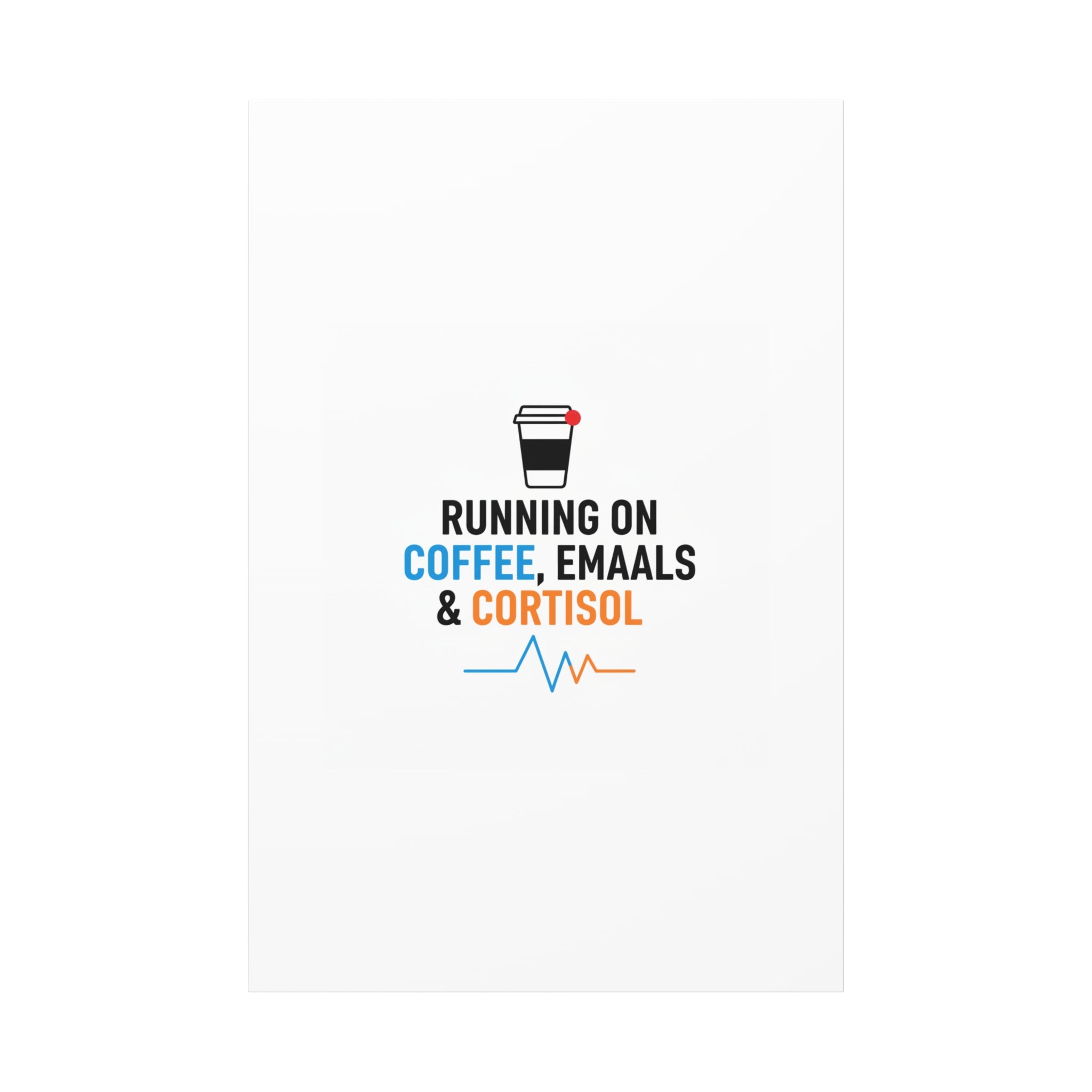 Running on Coffee, Emails & Cortisol Canvas | stress meme, burnout decor