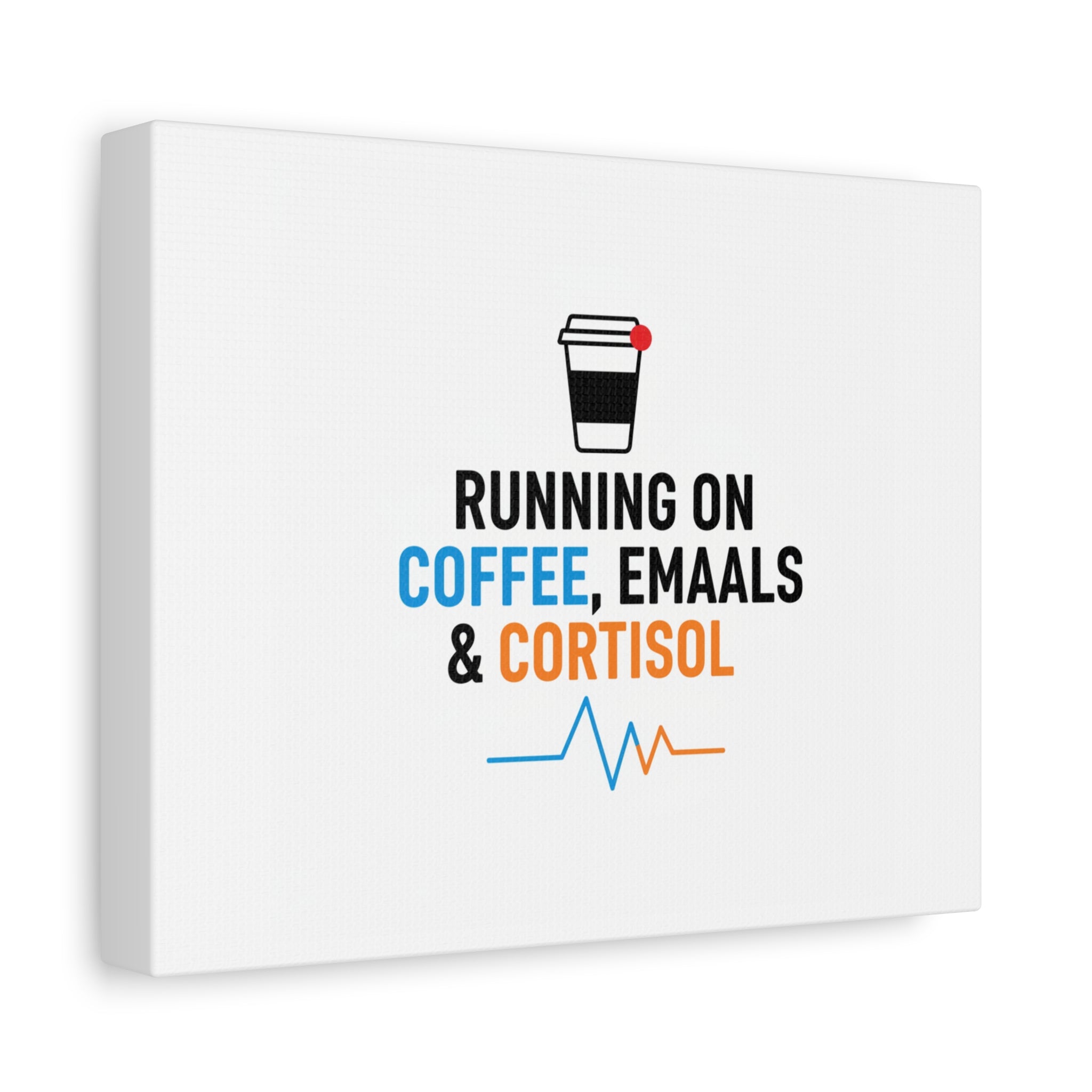 Running on Coffee, Emails & Cortisol Canvas | stress meme, burnout decor