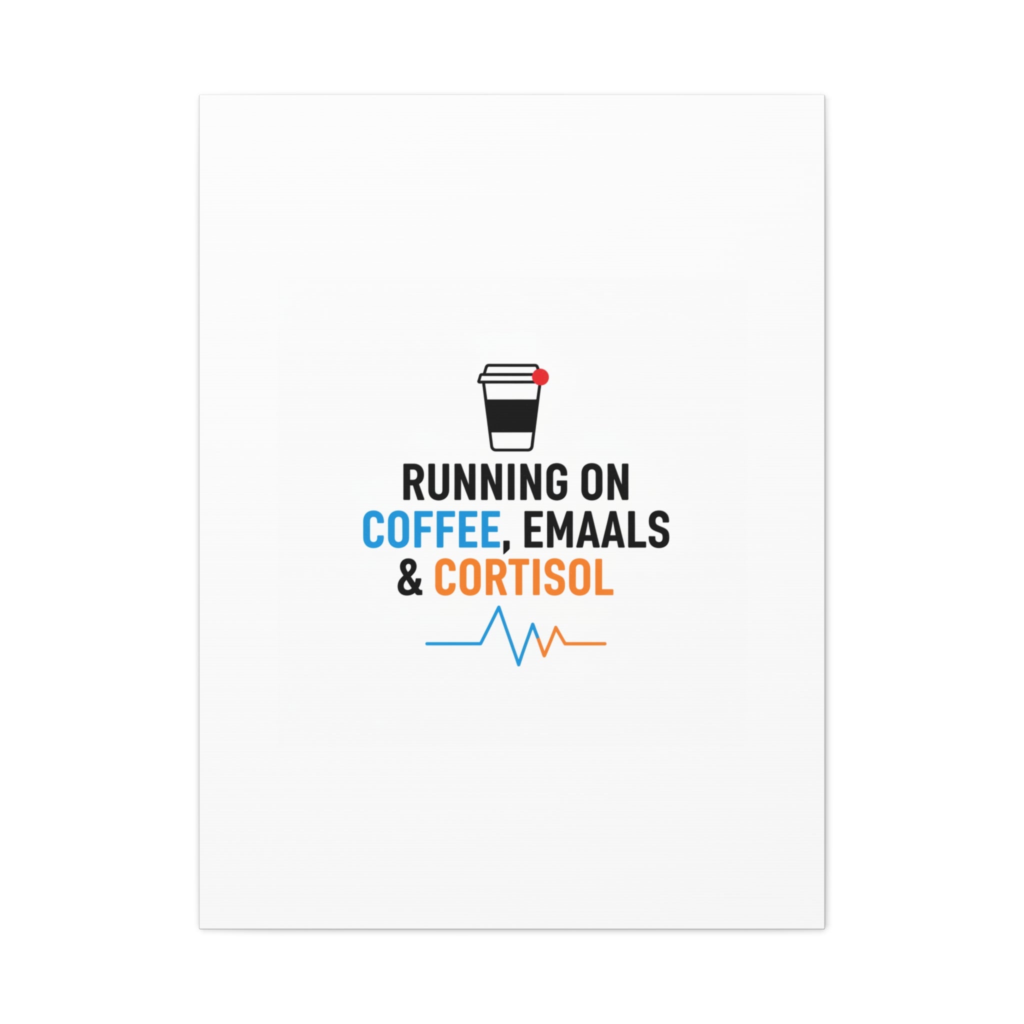 Running on Coffee, Emails & Cortisol Canvas | stress meme, burnout decor
