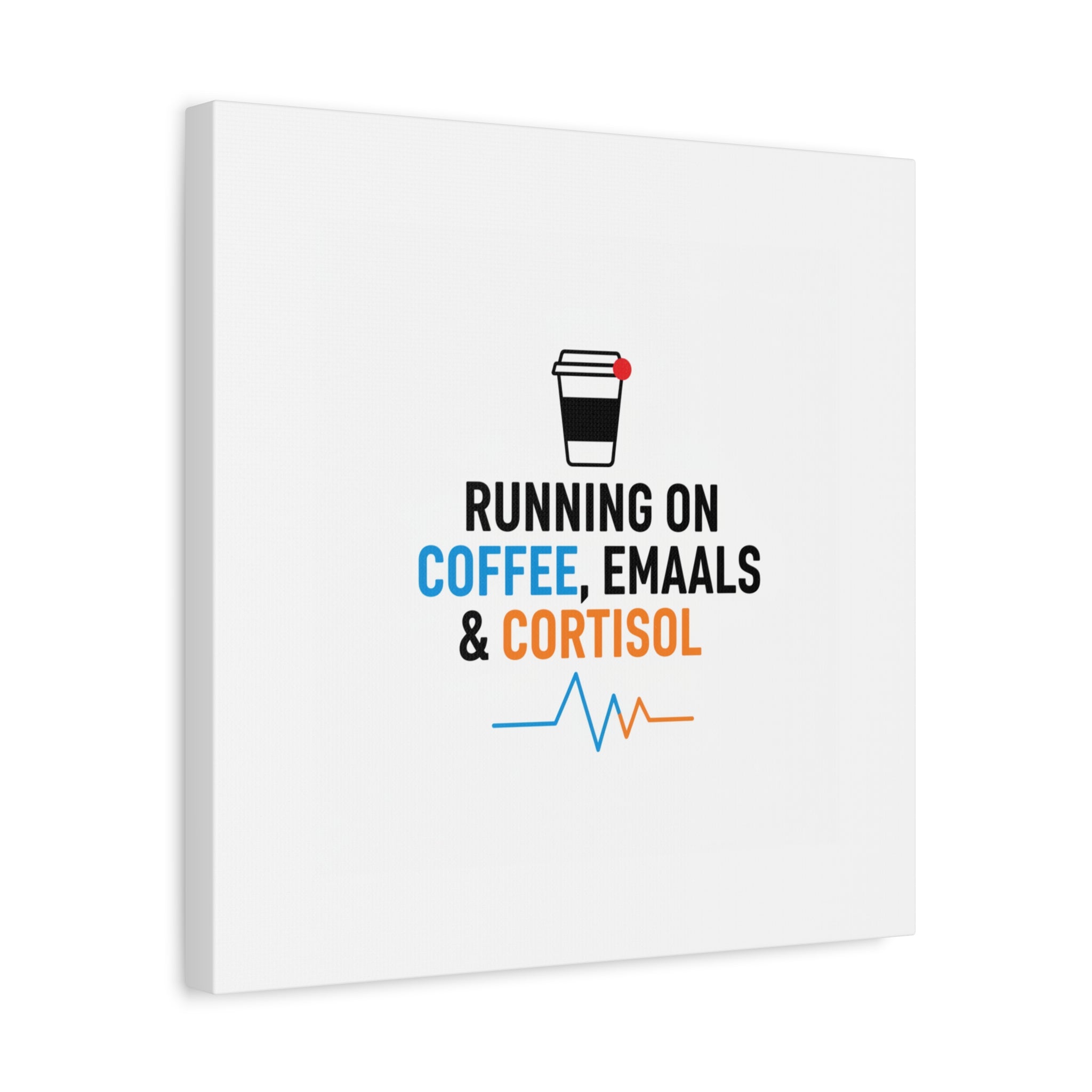 Running on Coffee, Emails & Cortisol Canvas | stress meme, burnout decor