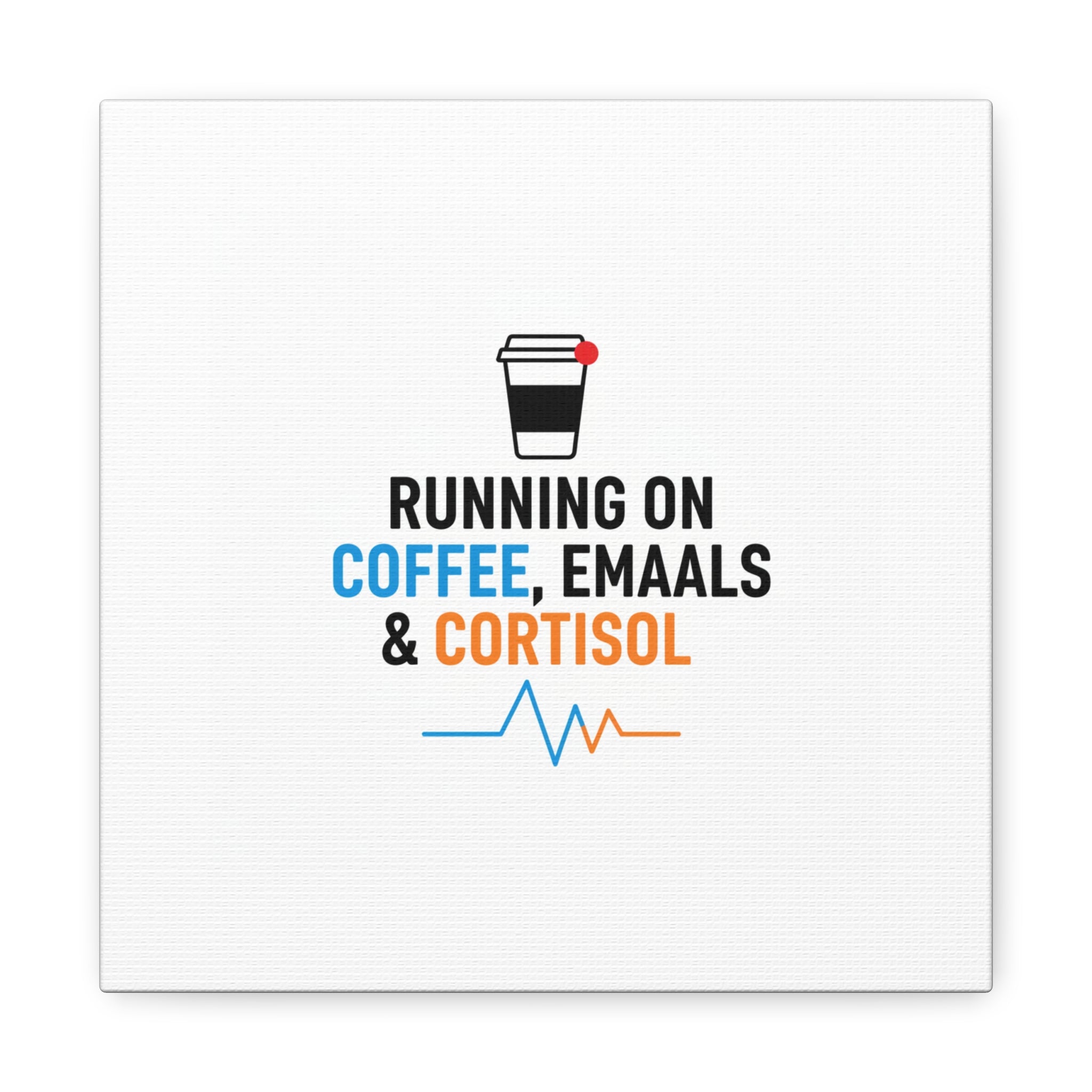 Running on Coffee, Emails & Cortisol Canvas | stress meme, burnout decor