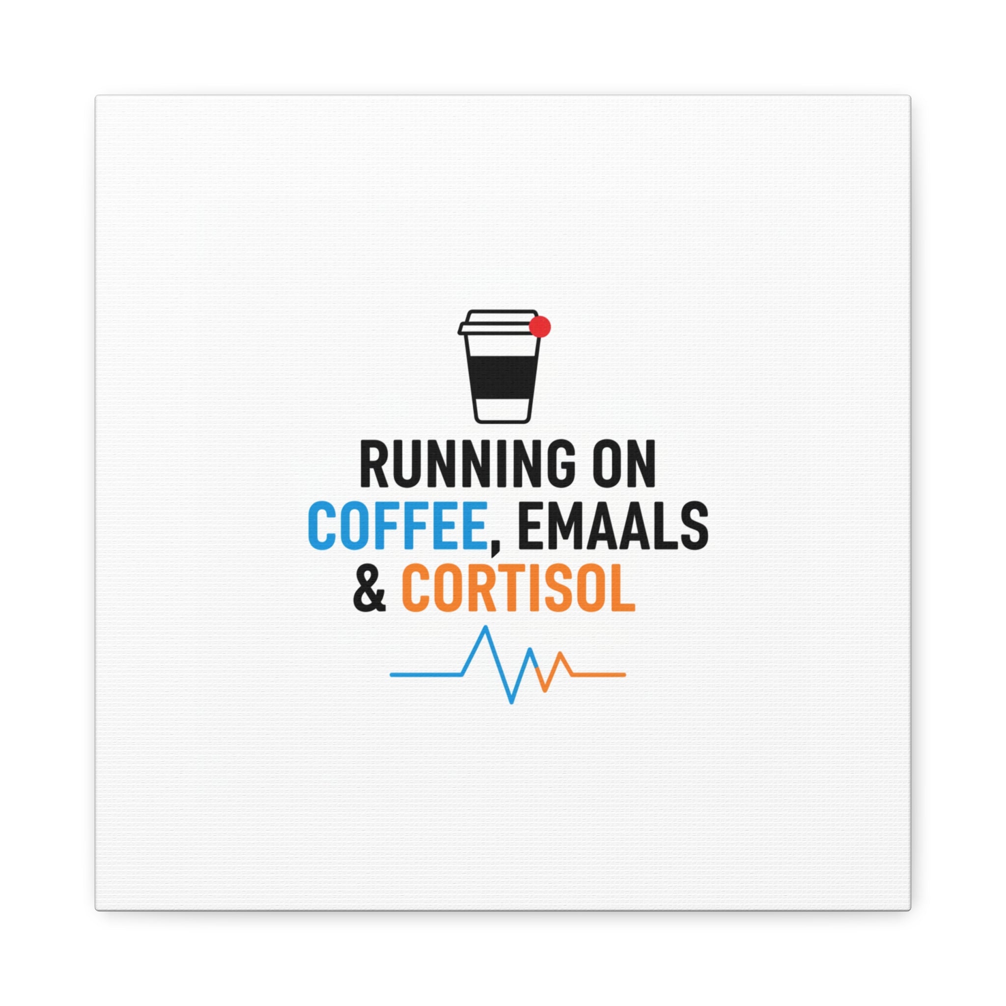 Running on Coffee, Emails & Cortisol Canvas | stress meme, burnout decor