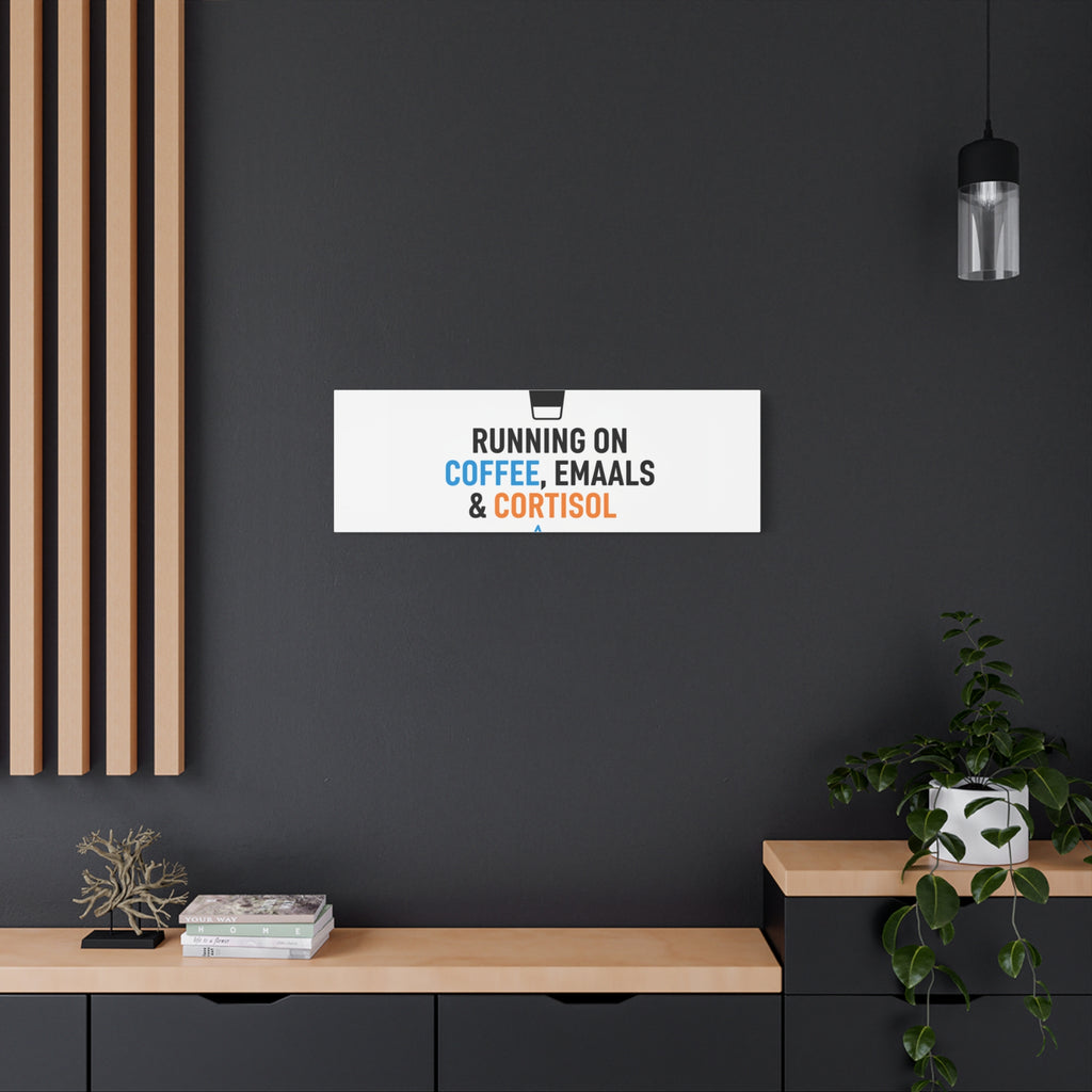 Running on Coffee, Emails & Cortisol Canvas | stress meme, burnout decor