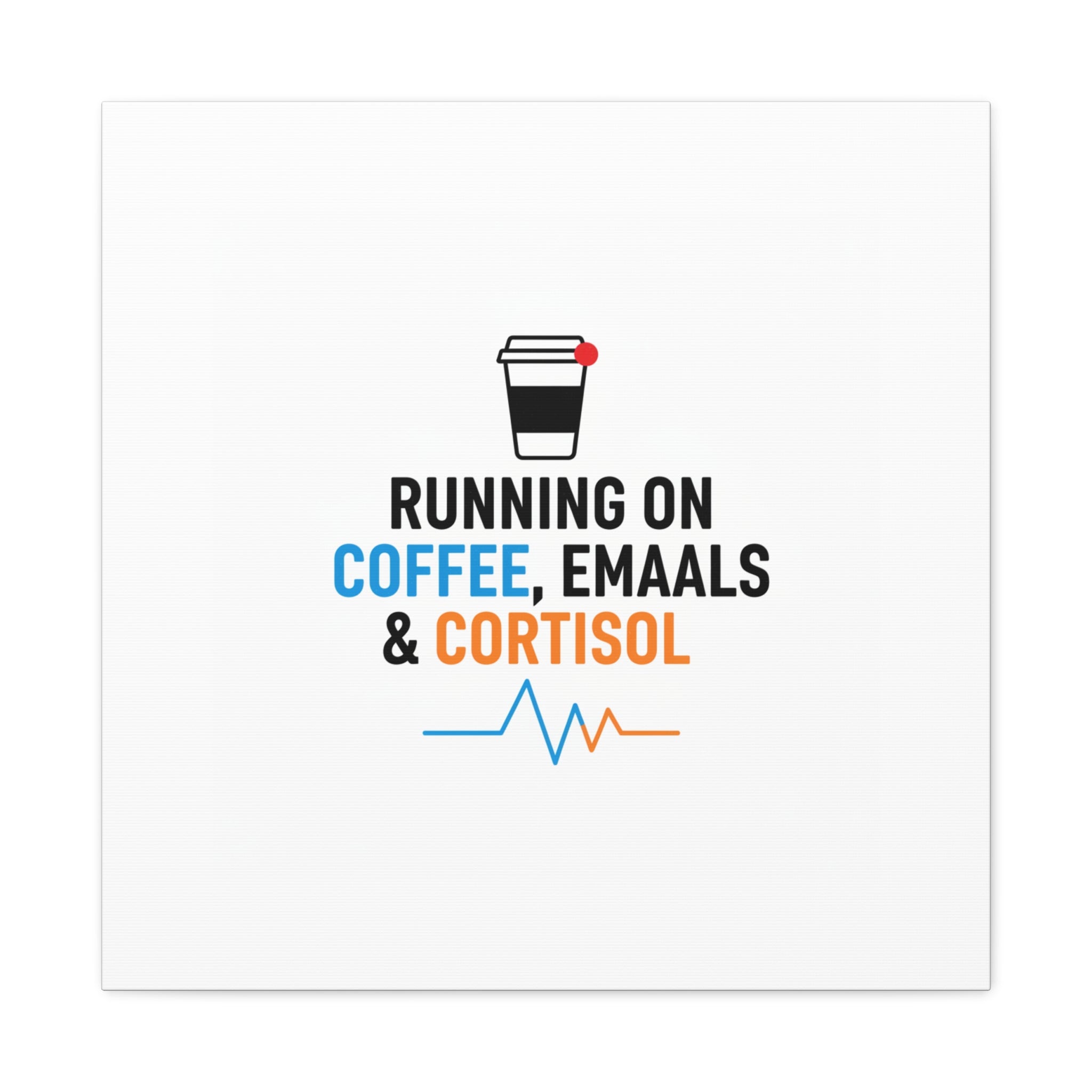 Running on Coffee, Emails & Cortisol Canvas | stress meme, burnout decor