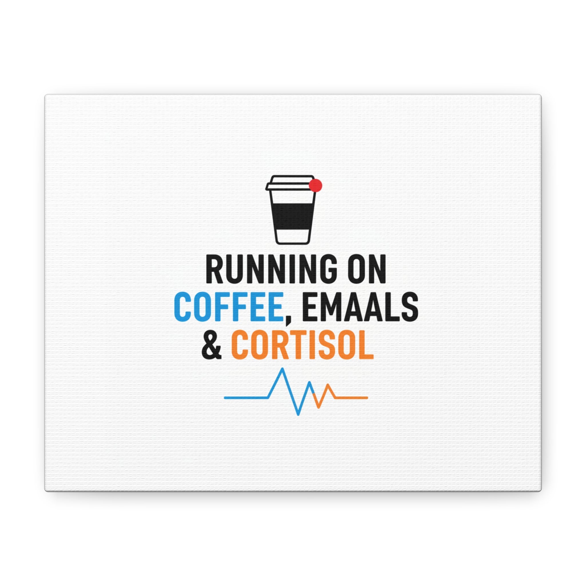 Running on Coffee, Emails & Cortisol Canvas | stress meme, burnout decor