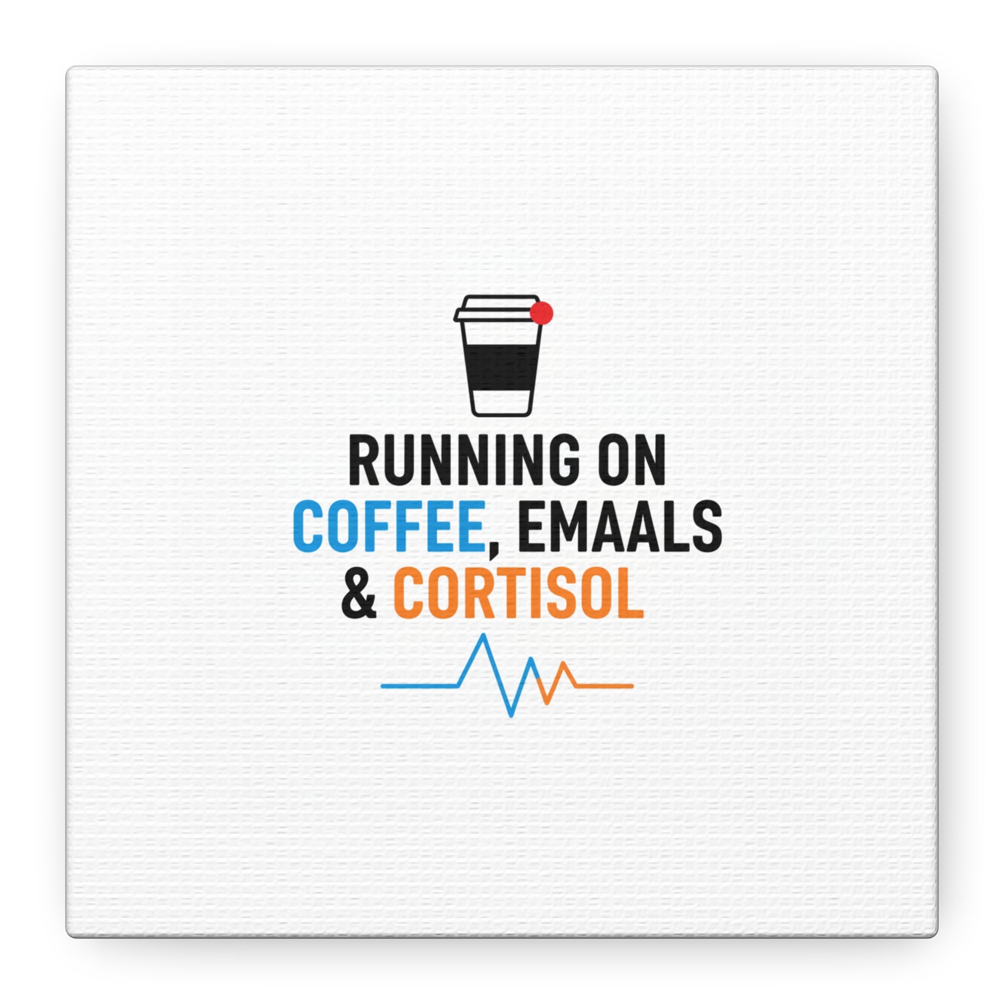 Running on Coffee, Emails & Cortisol Canvas | stress meme, burnout decor
