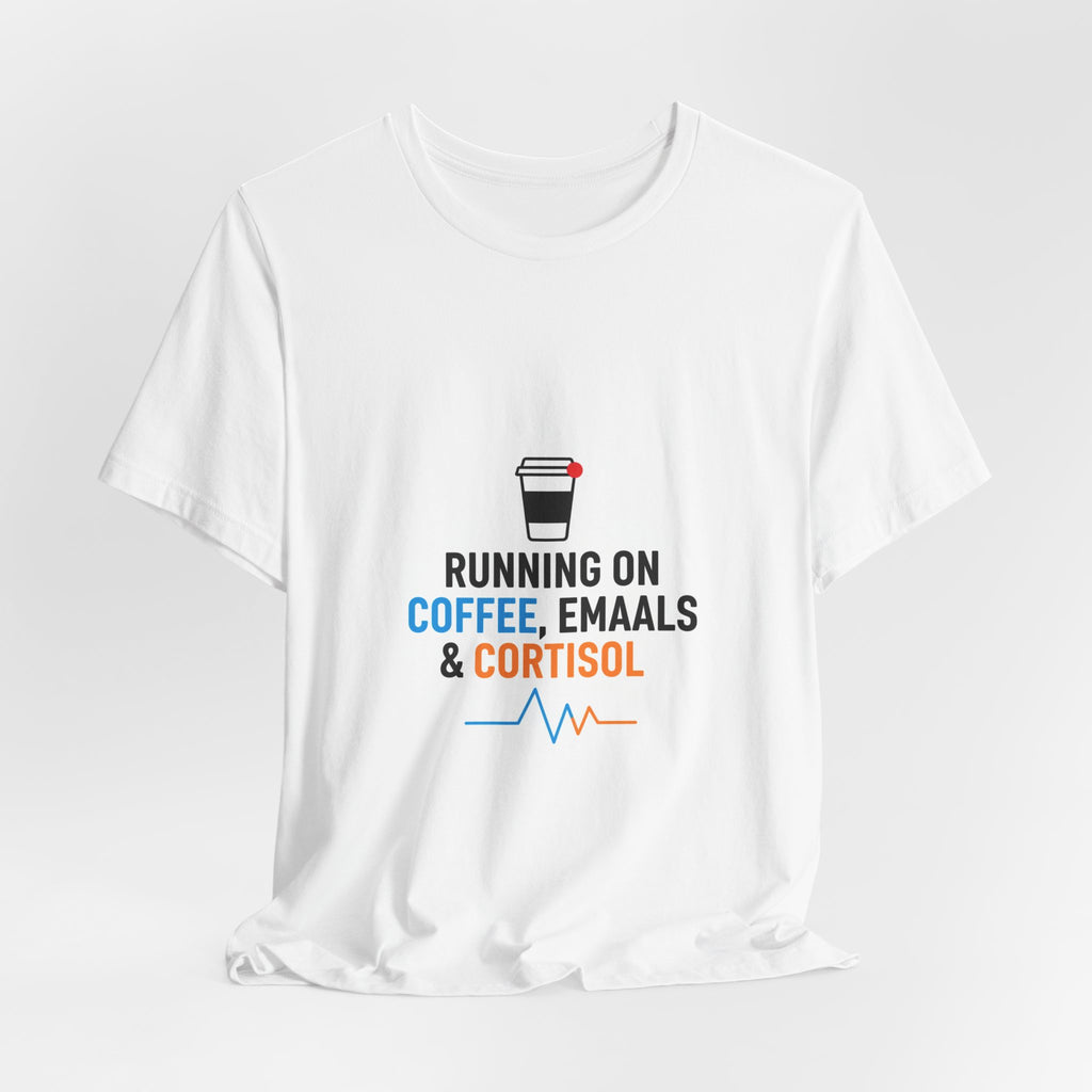 Running on Coffee, E-mails & Cortisol T-Shirt | cortisol shirt, stress meme