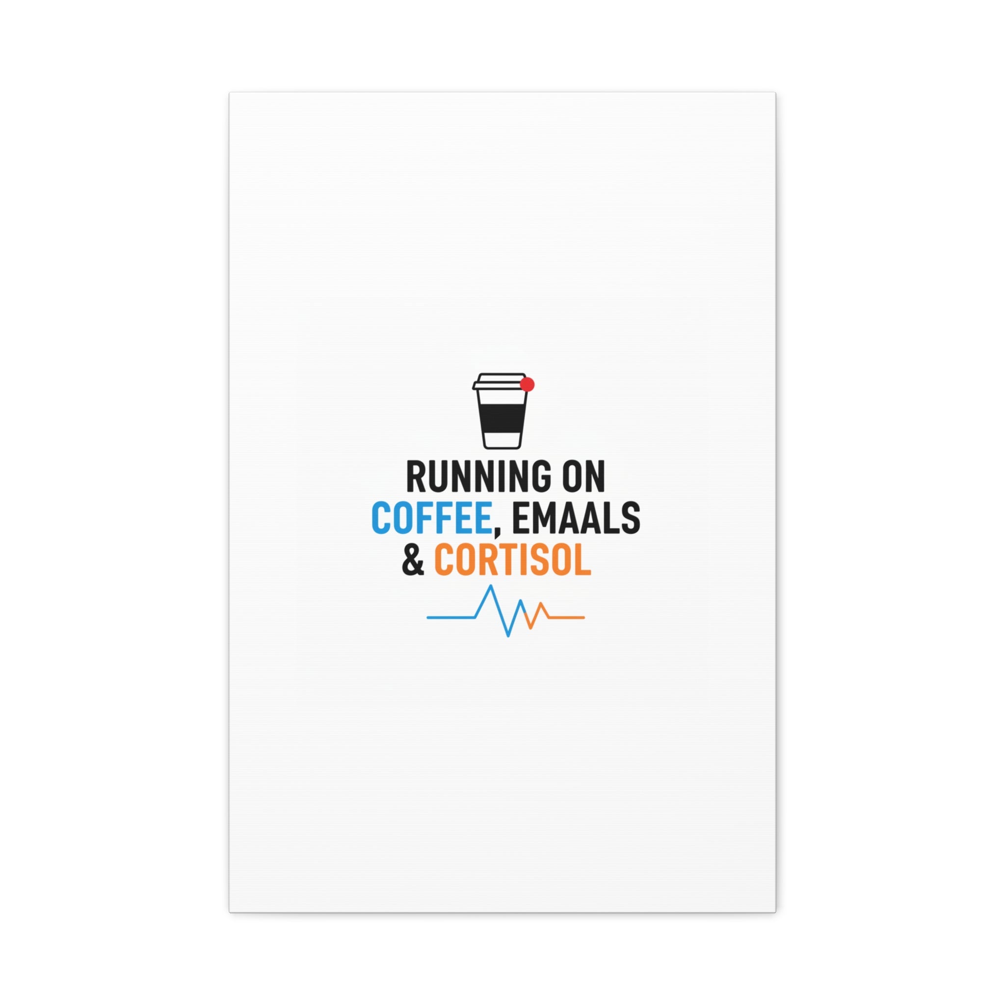 Running on Coffee, Emails & Cortisol Canvas | stress meme, burnout decor