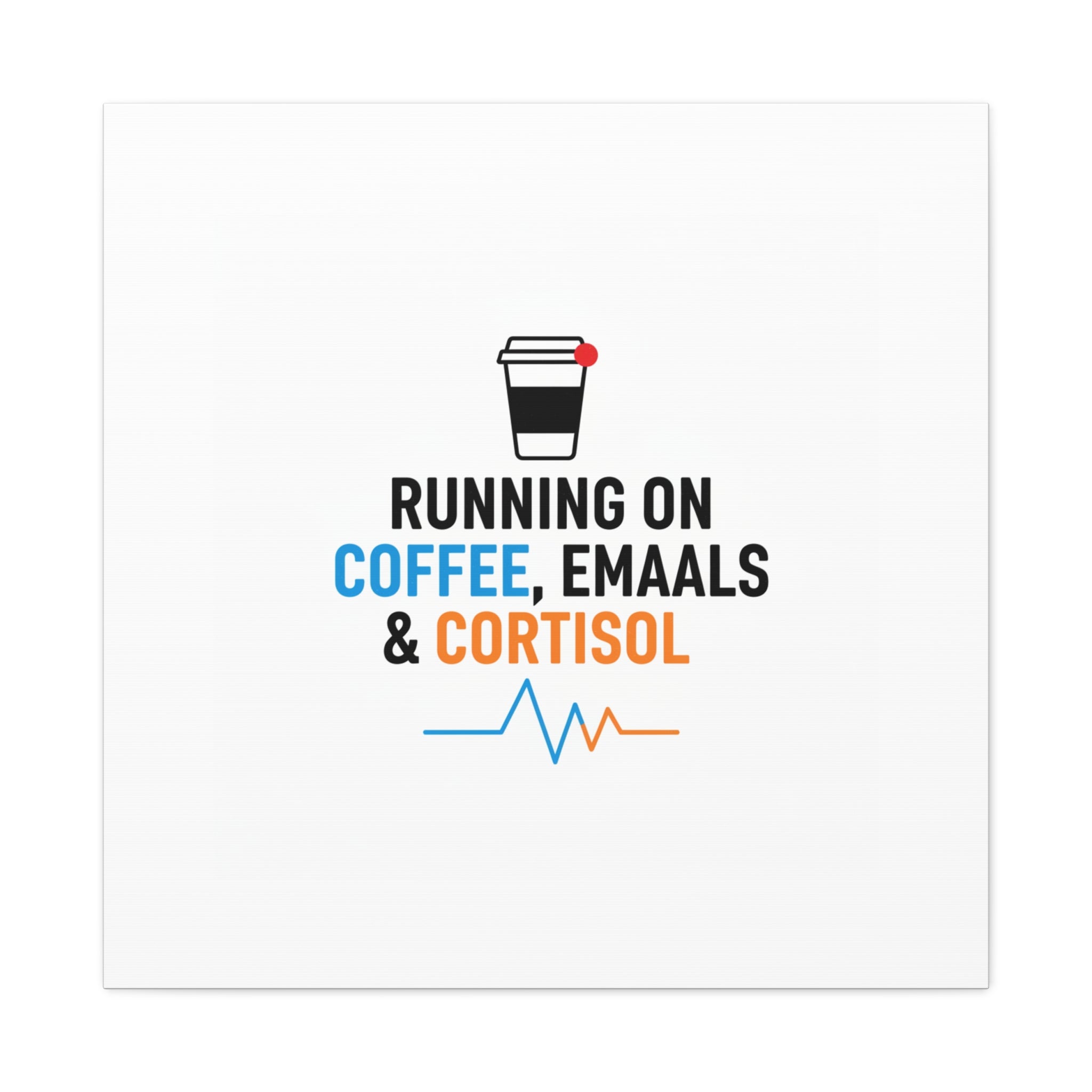 Running on Coffee, Emails & Cortisol Canvas | stress meme, burnout decor