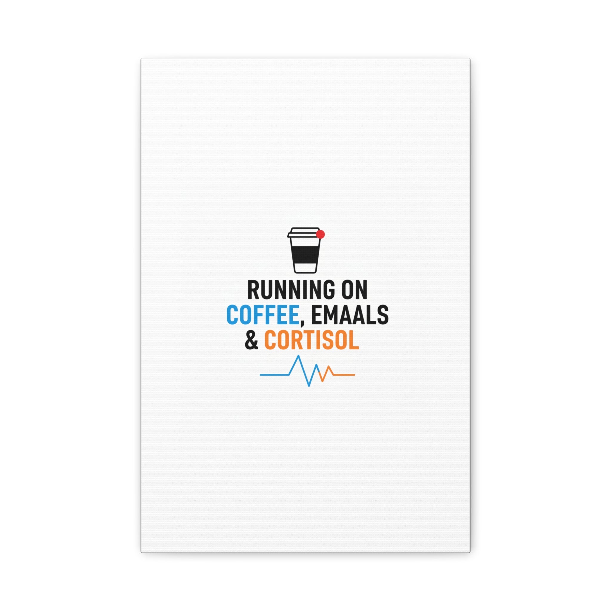 Running on Coffee, Emails & Cortisol Canvas | stress meme, burnout decor