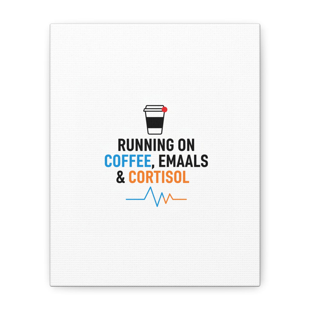 Running on Coffee, Emails & Cortisol Canvas | stress meme, burnout decor