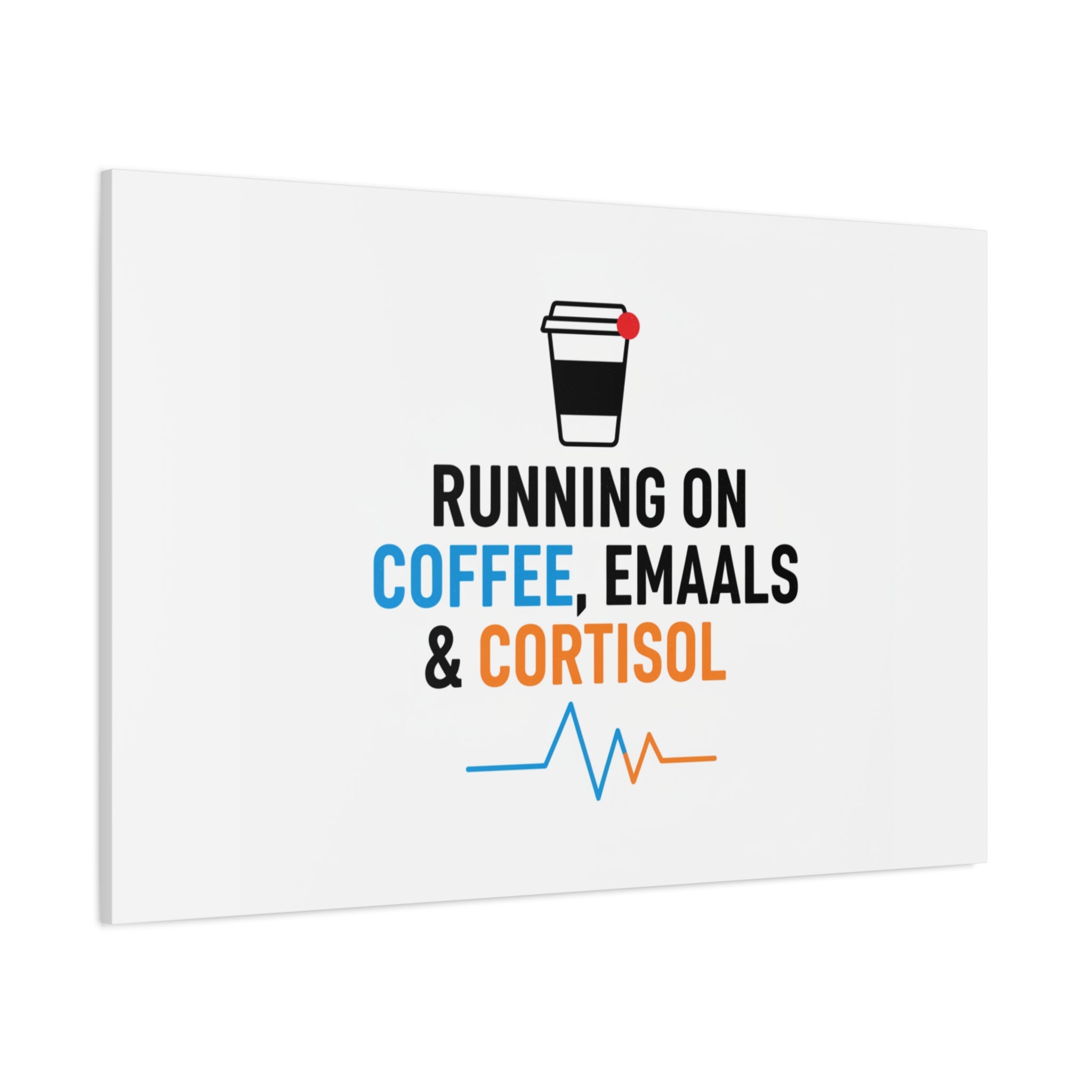 Running on Coffee, Emails & Cortisol Canvas | stress meme, burnout decor