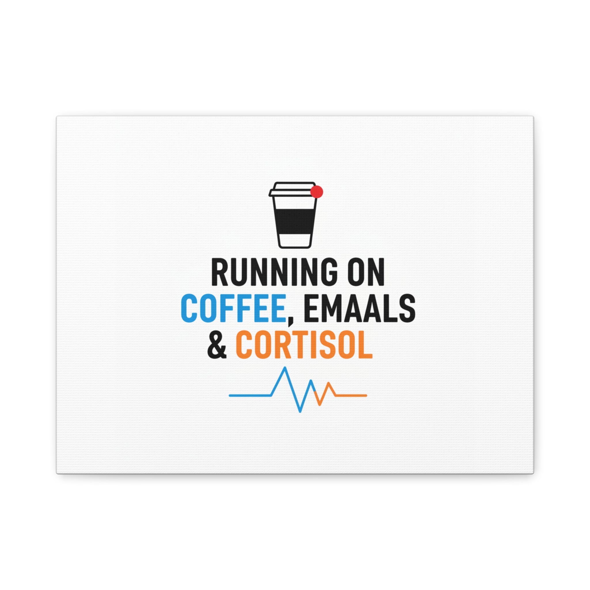 Running on Coffee, Emails & Cortisol Canvas | stress meme, burnout decor