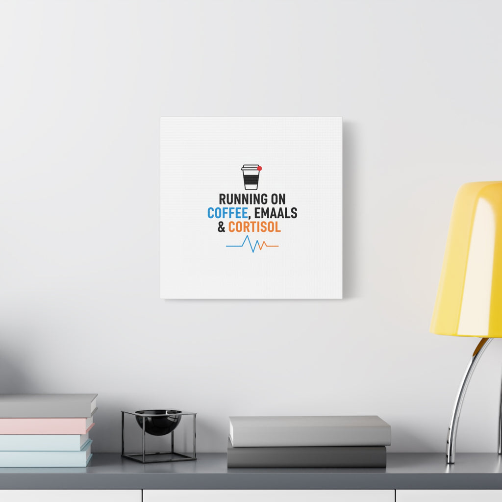 Running on Coffee, Emails & Cortisol Canvas | stress meme, burnout decor