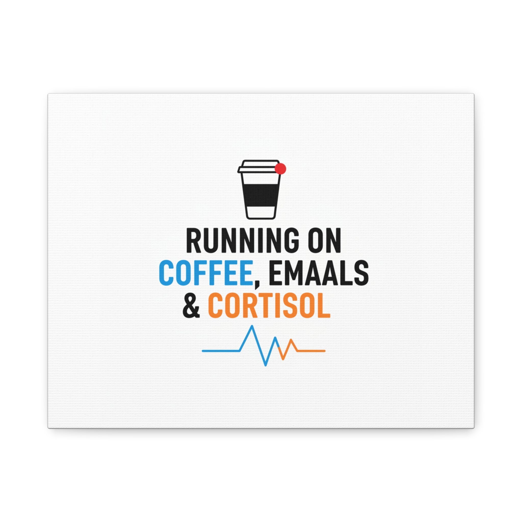 Running on Coffee, Emails & Cortisol Canvas | stress meme, burnout decor