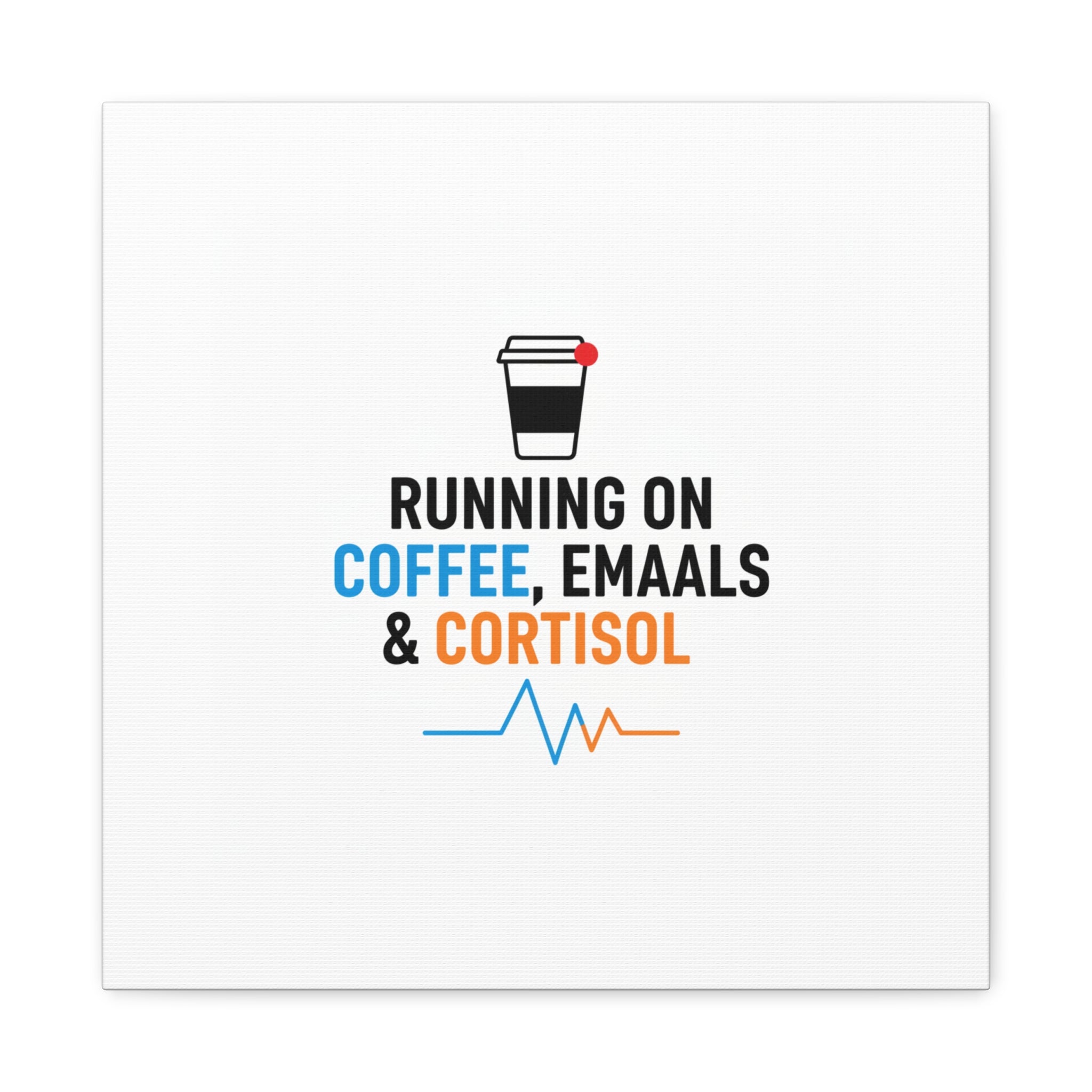 Running on Coffee, Emails & Cortisol Canvas | stress meme, burnout decor