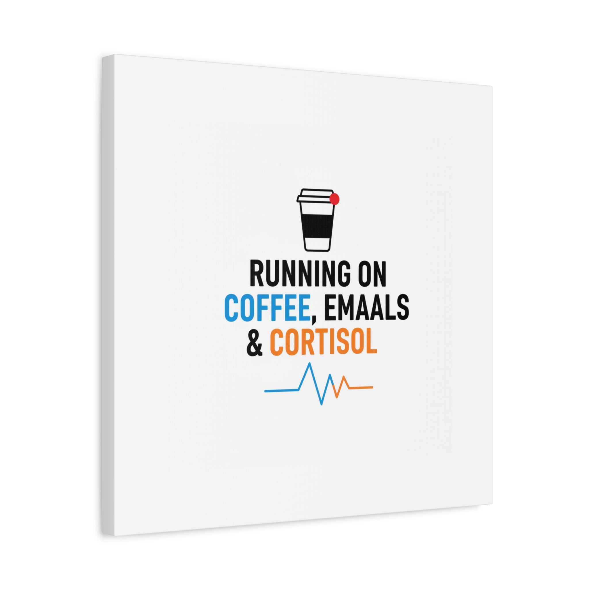 Running on Coffee, Emails & Cortisol Canvas | stress meme, burnout decor