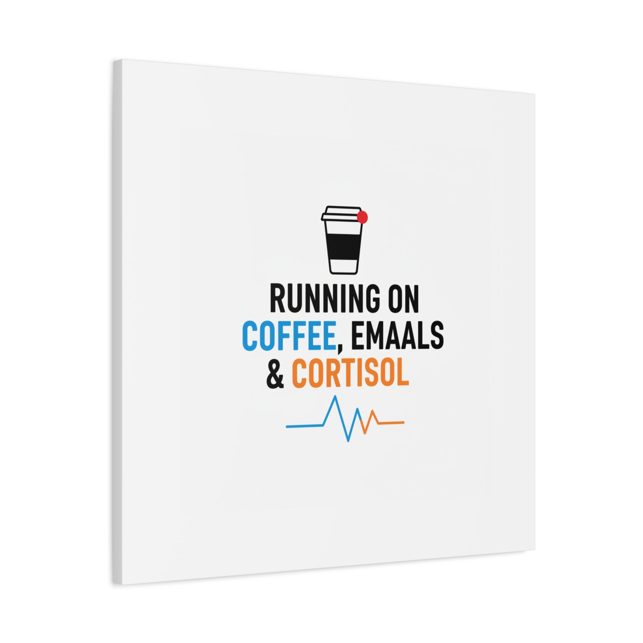 Running on Coffee, Emails & Cortisol Canvas | stress meme, burnout decor