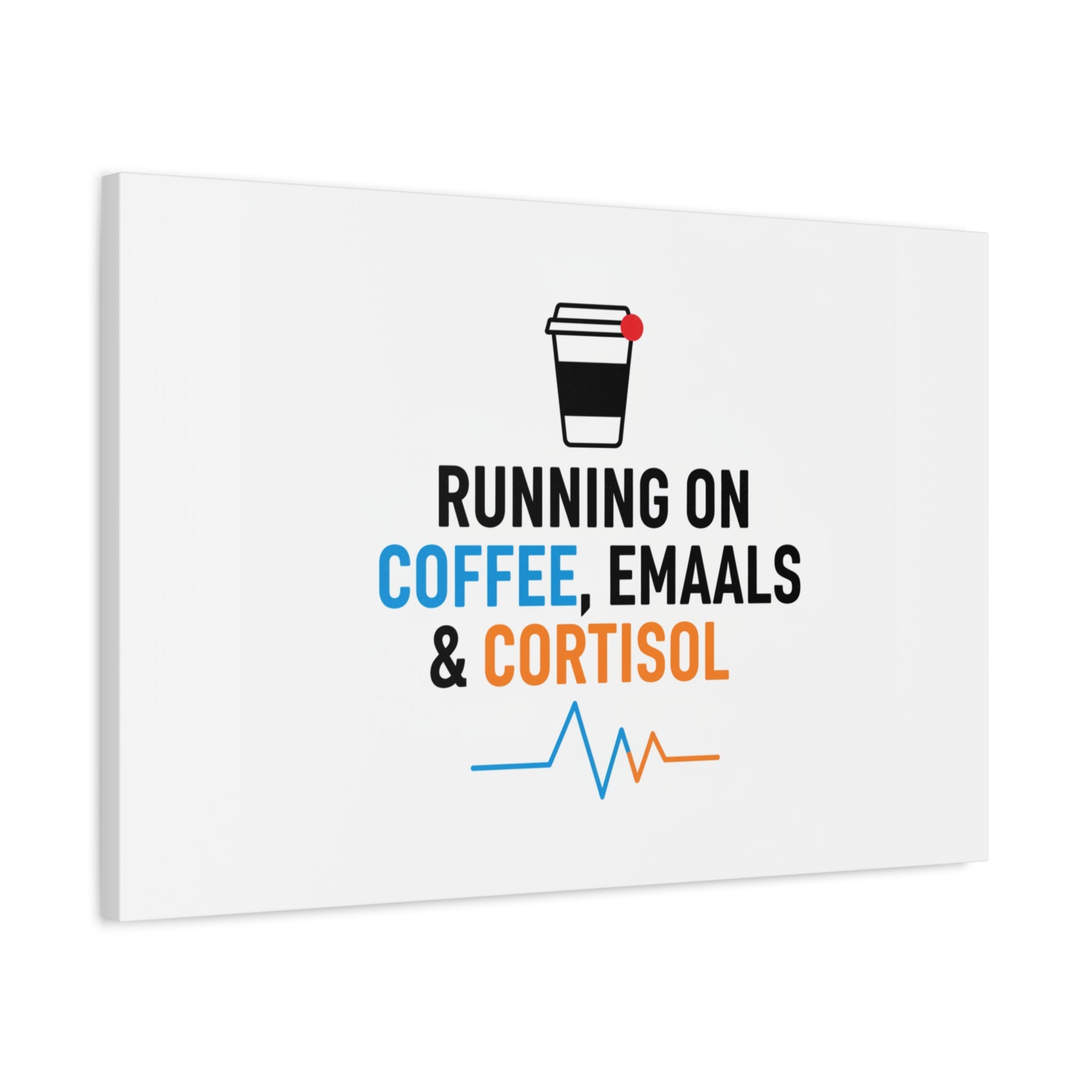 Running on Coffee, Emails & Cortisol Canvas | stress meme, burnout decor