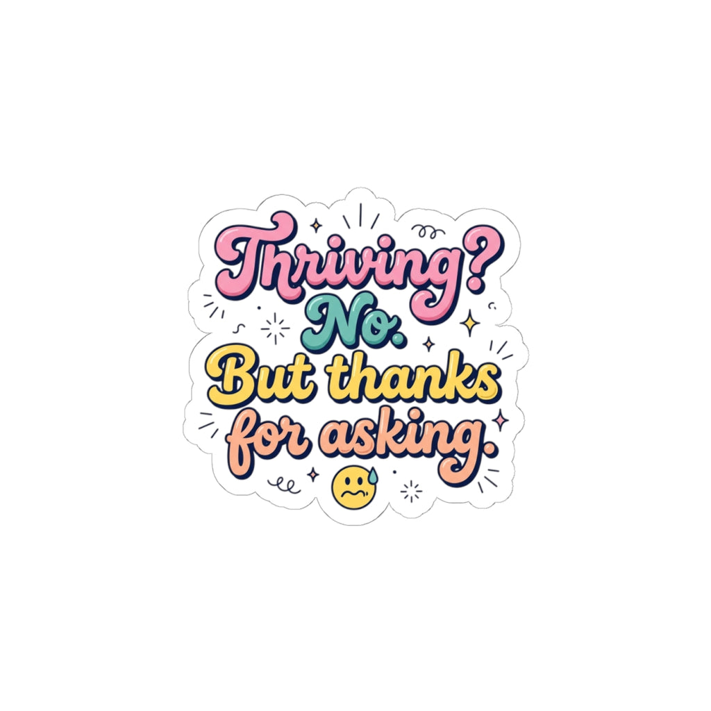 Thriving? No. But thanks for asking Sticker | mental health humor, wellness sarcasm