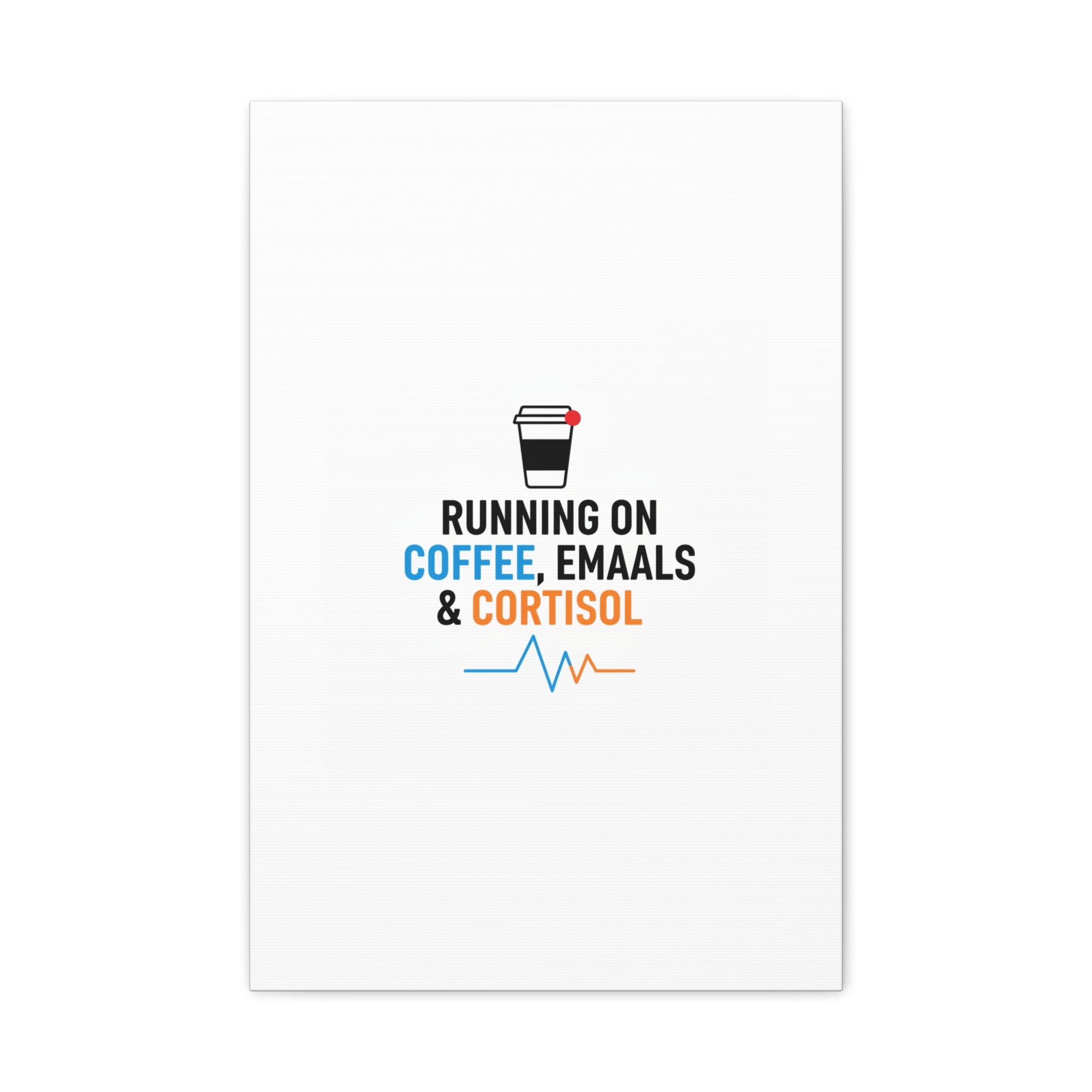 Running on Coffee, Emails & Cortisol Canvas | stress meme, burnout decor