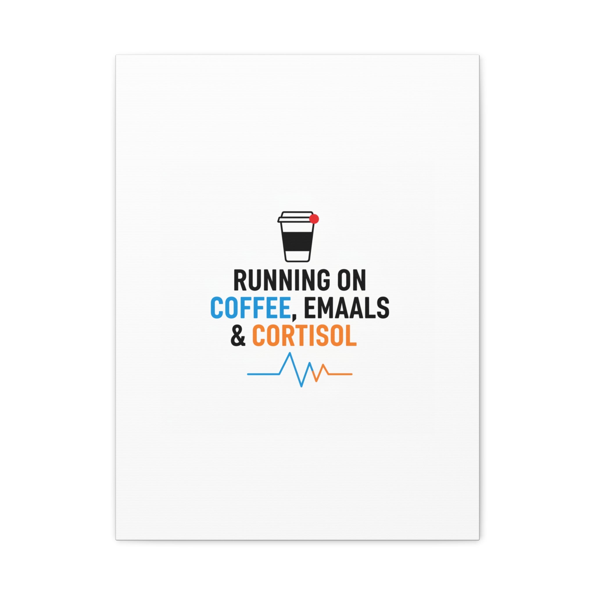 Running on Coffee, Emails & Cortisol Canvas | stress meme, burnout decor