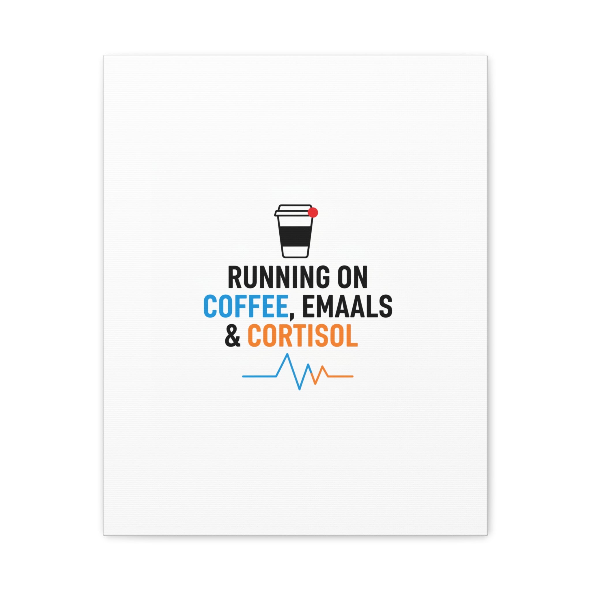 Running on Coffee, Emails & Cortisol Canvas | stress meme, burnout decor