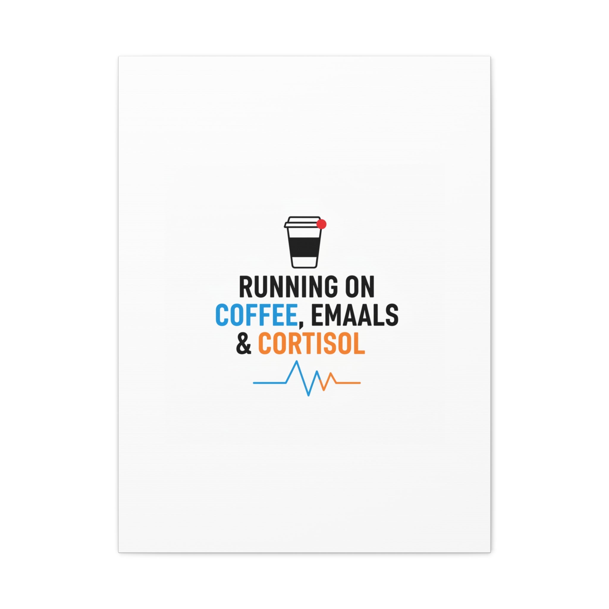 Running on Coffee, Emails & Cortisol Canvas | stress meme, burnout decor