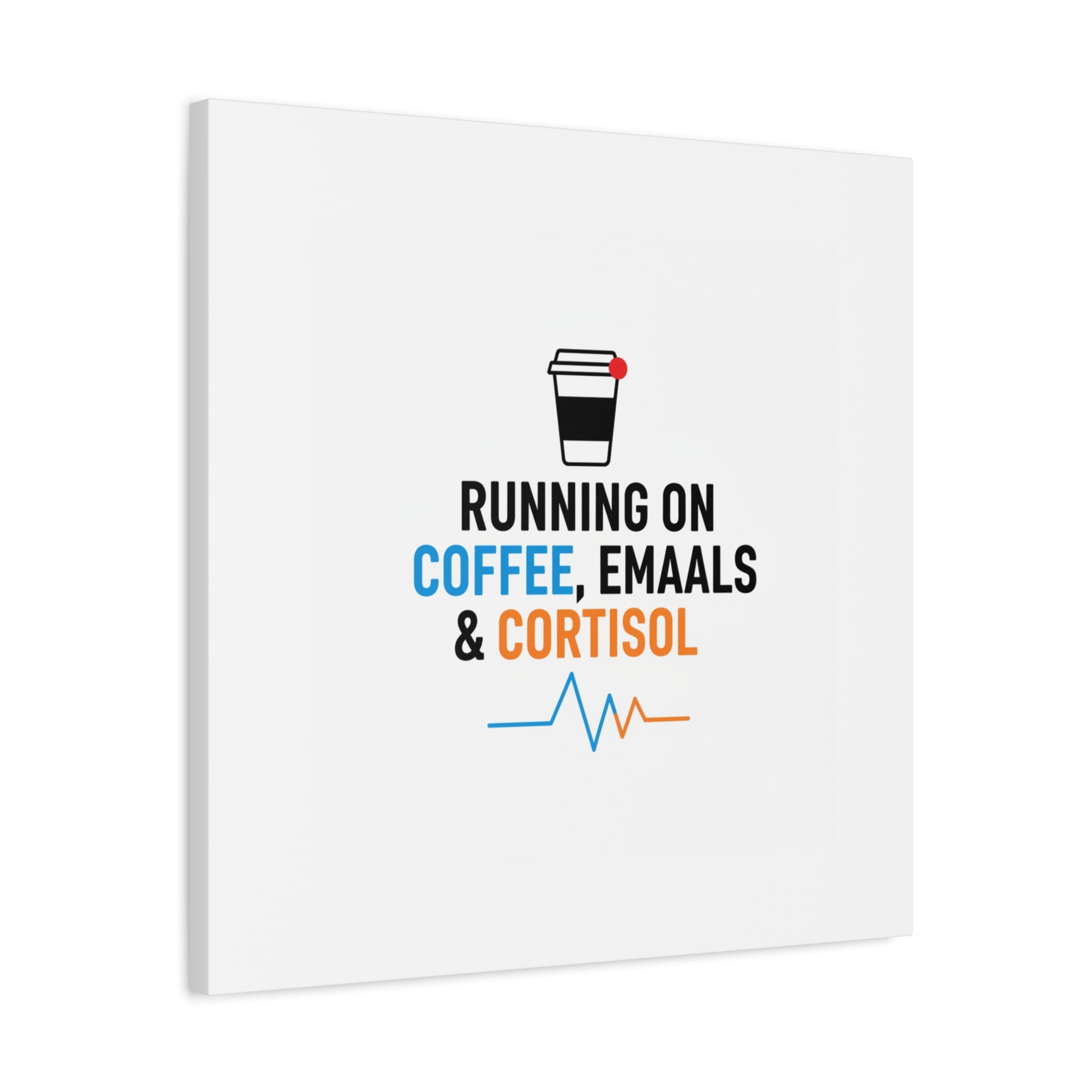 Running on Coffee, Emails & Cortisol Canvas | stress meme, burnout decor