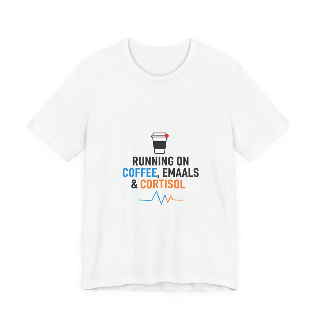 Running on Coffee, E-mails & Cortisol T-Shirt | cortisol shirt, stress meme