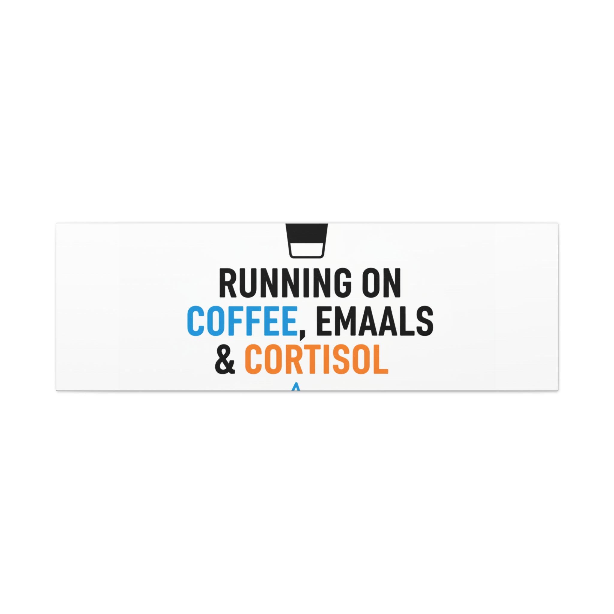 Running on Coffee, Emails & Cortisol Canvas | stress meme, burnout decor
