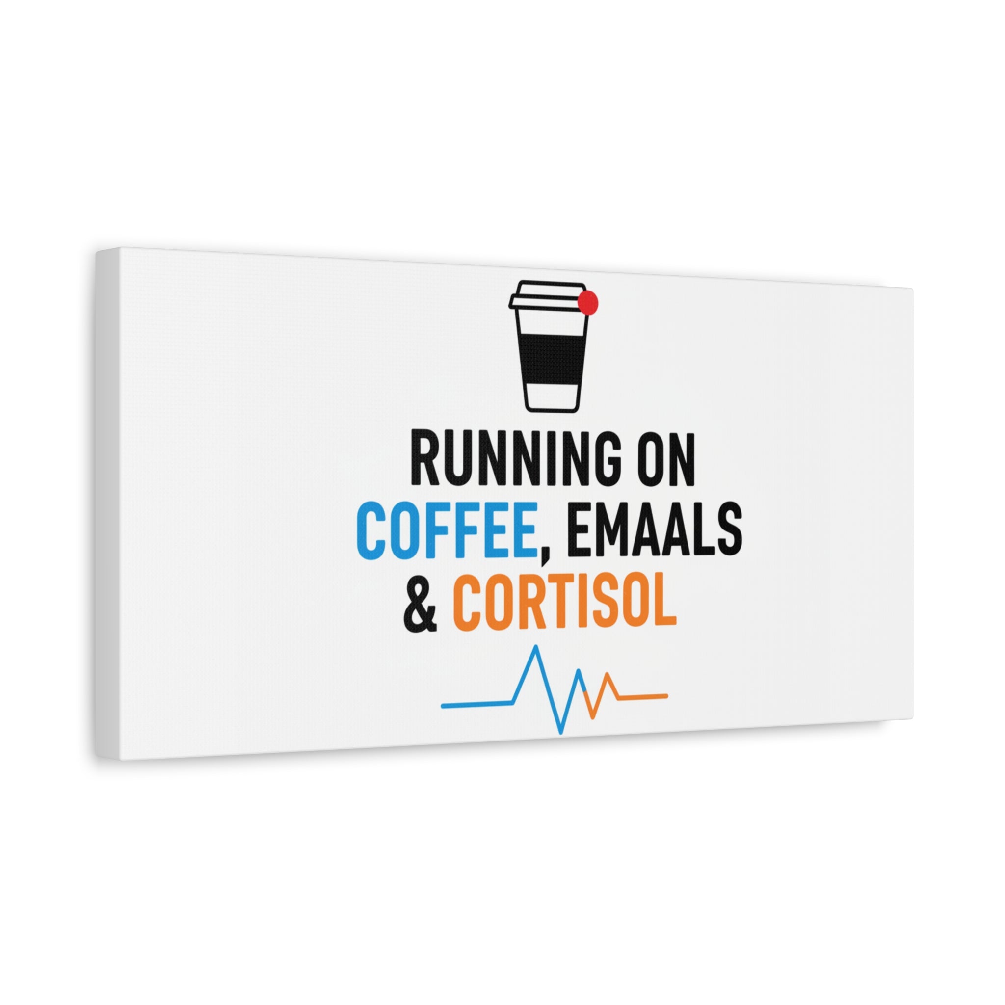 Running on Coffee, Emails & Cortisol Canvas | stress meme, burnout decor