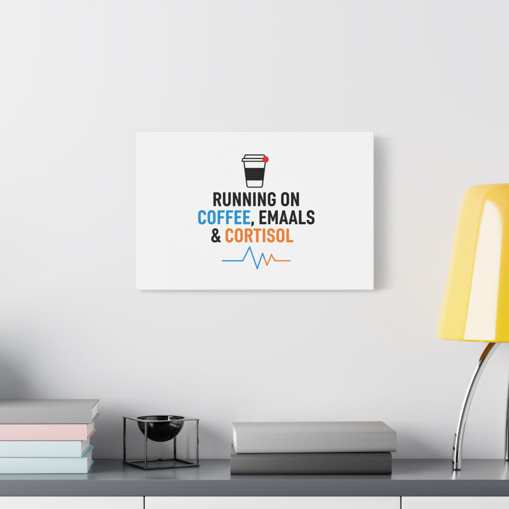 Running on Coffee, Emails & Cortisol Canvas | stress meme, burnout decor