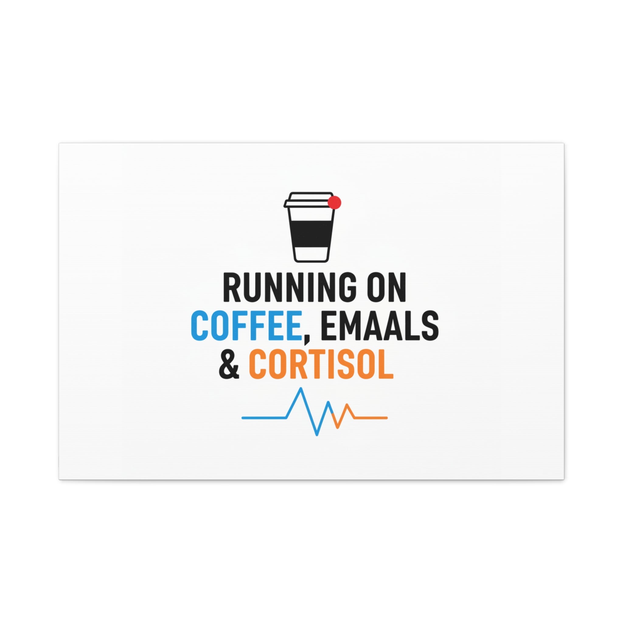 Running on Coffee, Emails & Cortisol Canvas | stress meme, burnout decor