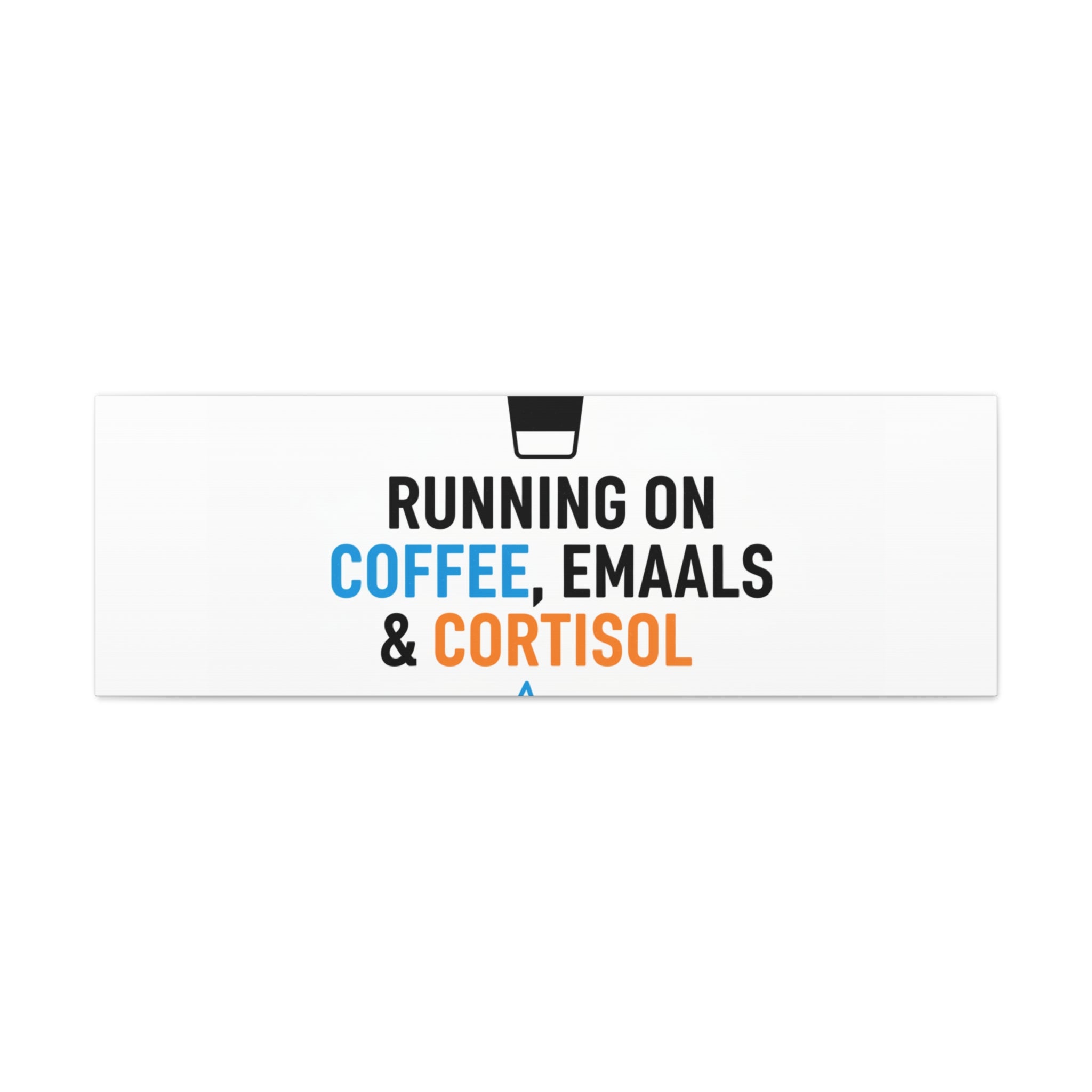Running on Coffee, Emails & Cortisol Canvas | stress meme, burnout decor