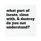 car magnet 'What Part of Locate, Close With, & Destroy Do You Not Understand?' Car Magnet