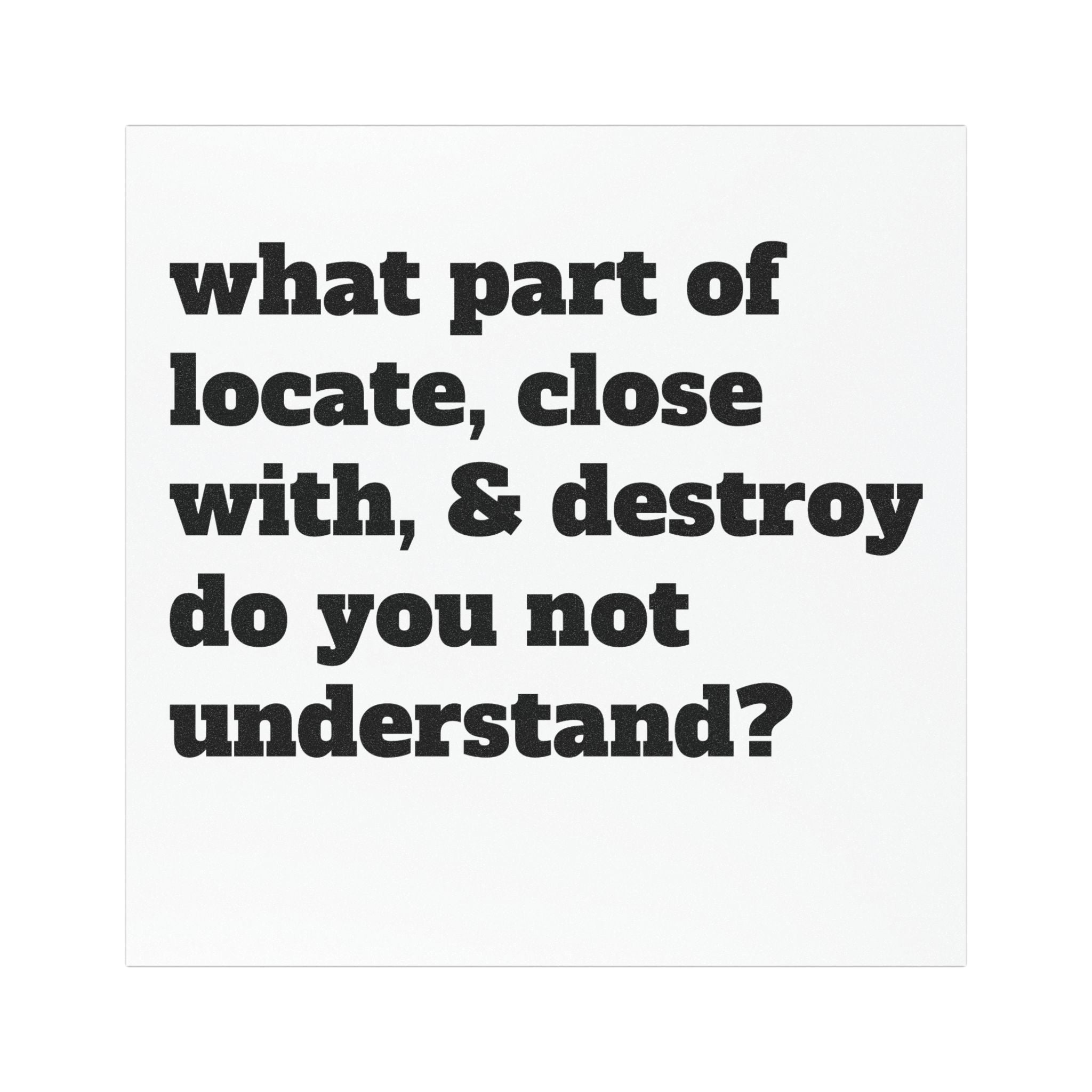 car magnet 'What Part of Locate, Close With, & Destroy Do You Not Understand?' Car Magnet