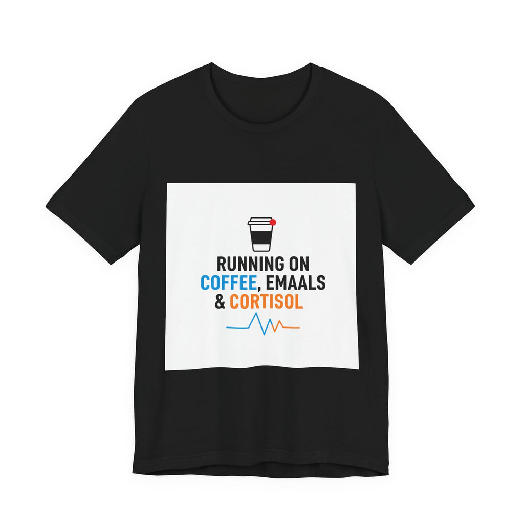 Running on Coffee, E-mails & Cortisol T-Shirt | cortisol shirt, stress meme